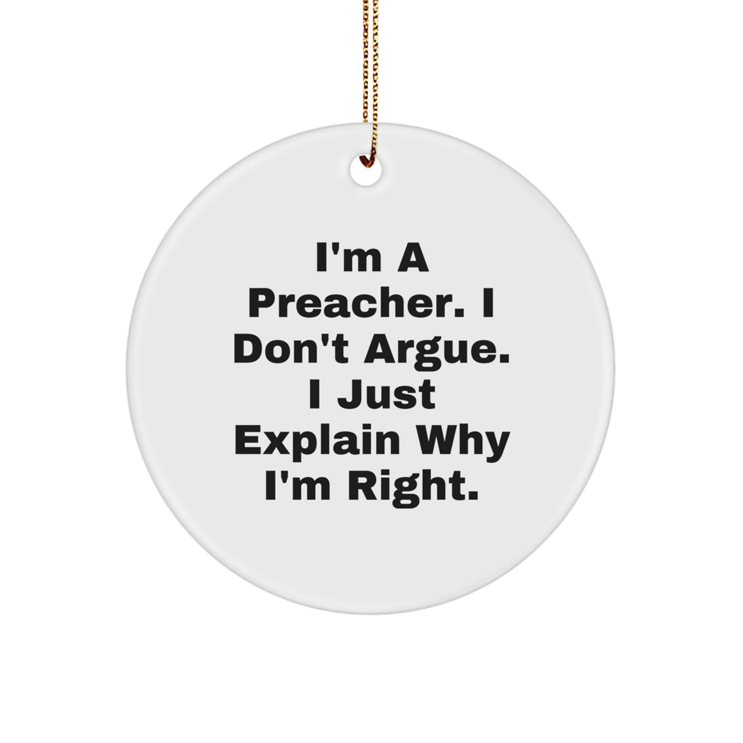 Preacher Gifts for Christmas: Funny Circle Ornament 'I'm A Preacher. I Don't Argue. I Just Explain Why I'm Right.' - Image 1