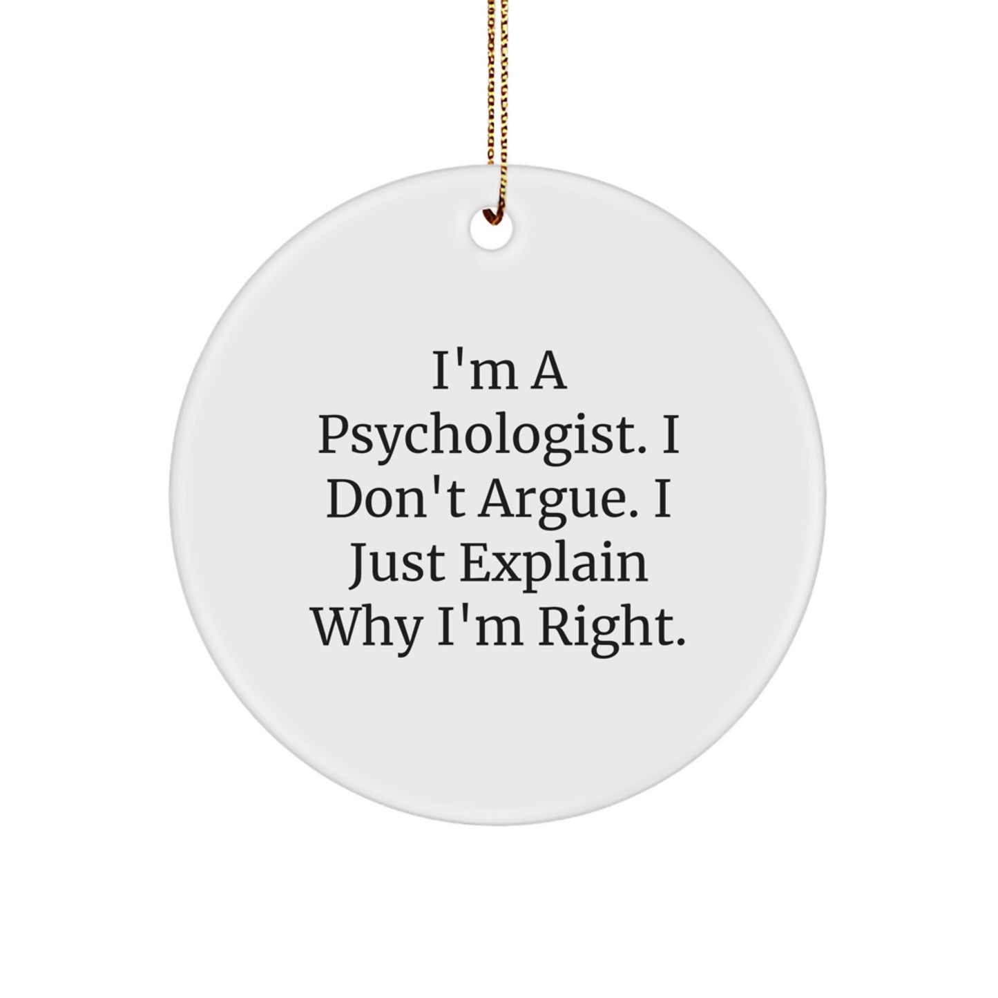 Funny Psychologist Gifts from Family for Men, Women, and Friends - Christmas Unique Circle Ornament, 'I'm A Psychologist, I Don't Argue' Quote - Image 1