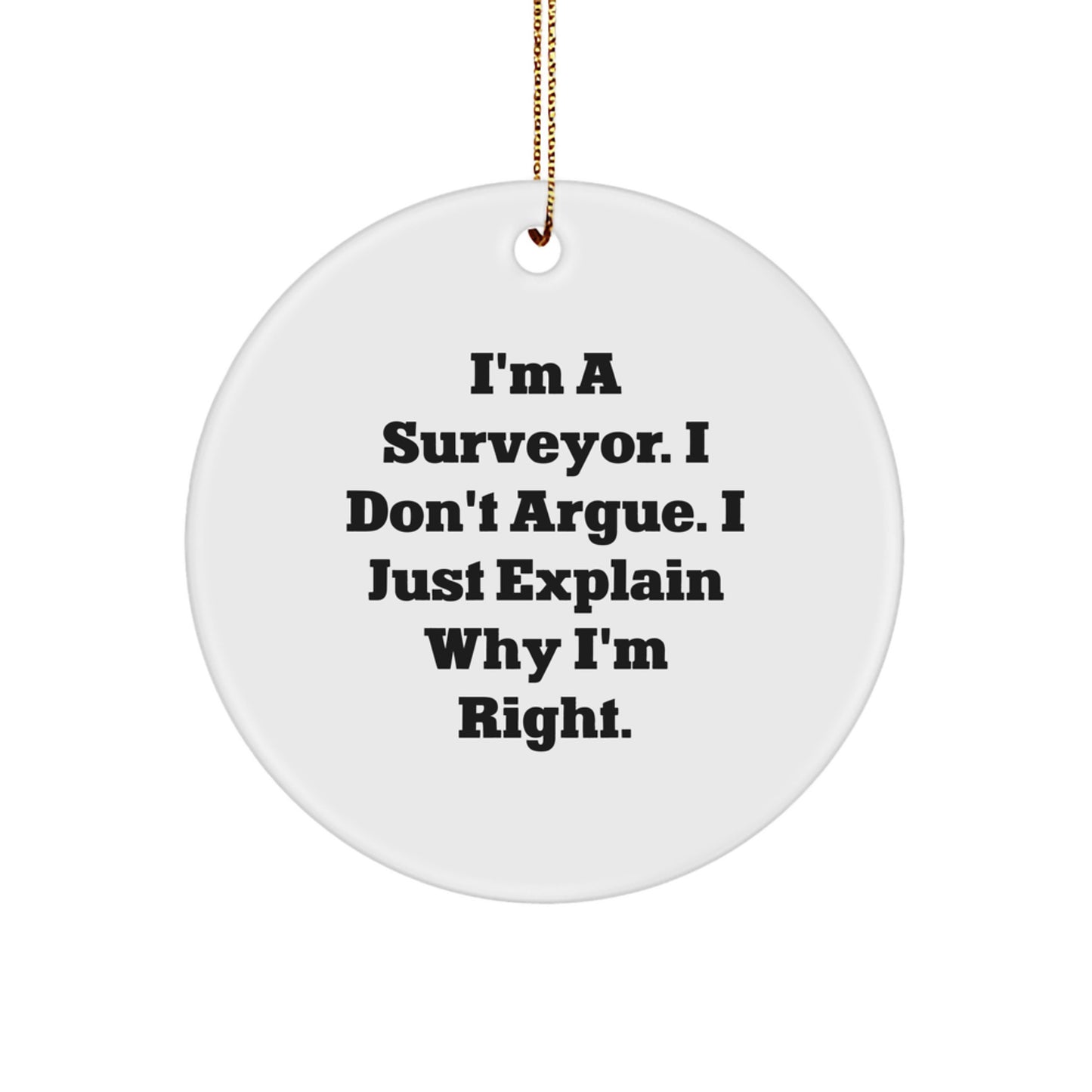 Funny Surveys Gifts for Surveyor Friends - 'I'm A Surveyor. I Don't Argue. I Just Explain Why I'm Right.' Circle Ornament for Christmas - Image 1
