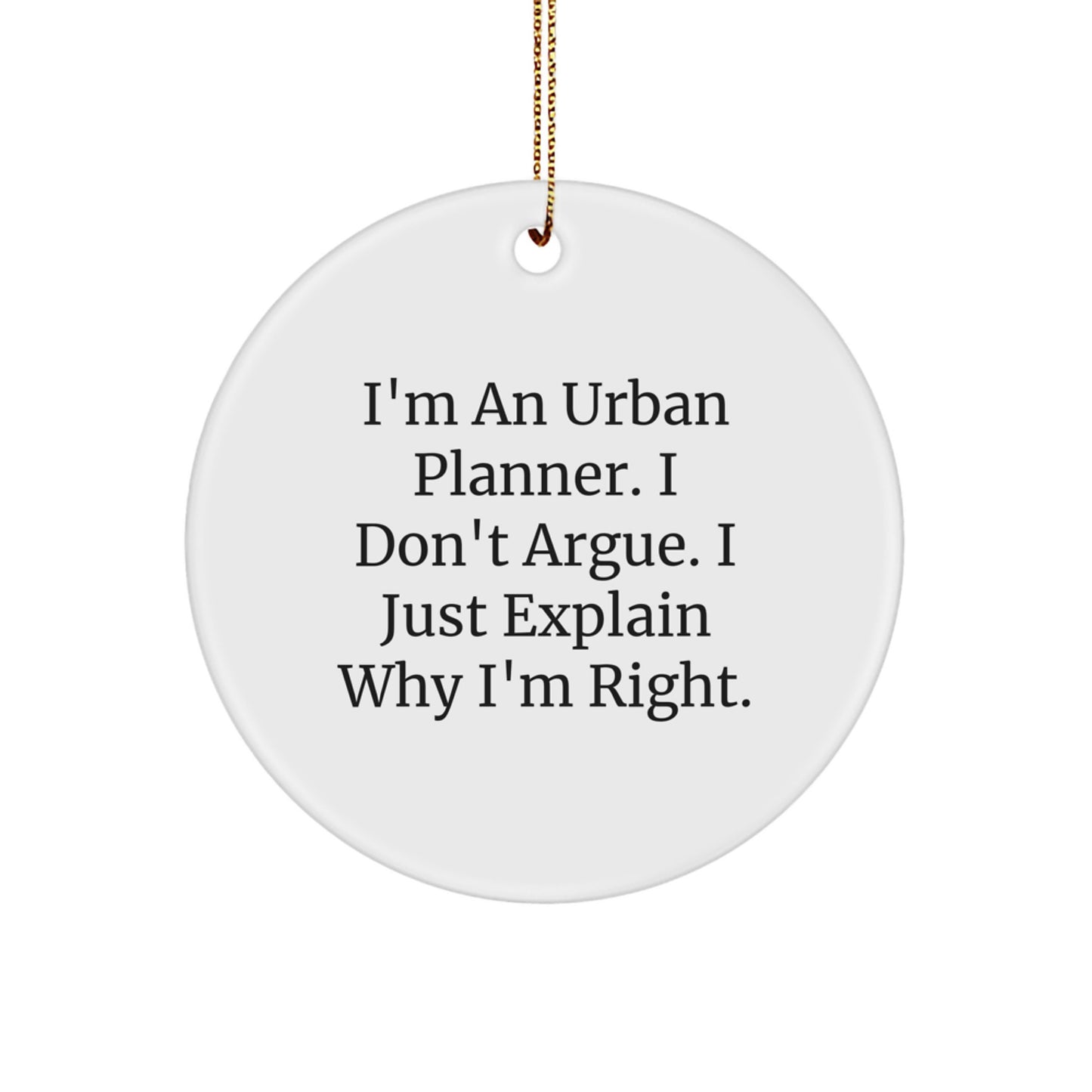 Funny Urban Planner Gifts, Unique Circle Ornament, I'm An Urban Planner. I Don't Argue. I Just Explain Why I'm Right. Christmas Unique Gifts for Men, Women, Family, Coworkers - Image 1