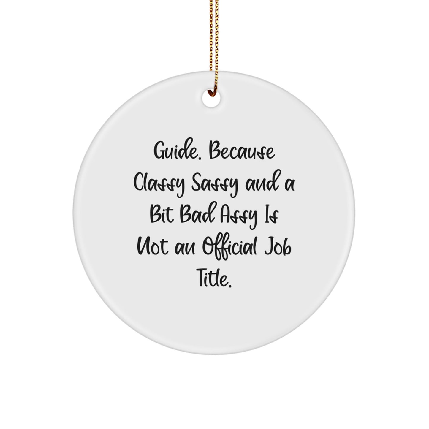 Funny Guide Circle Ornaments, Inspirational Gifts from Friends to Family, 'Guide. Because Classy Sassy And A Bit Fearlessy Is Not An Official Job Title.' for Christmas - Image 1
