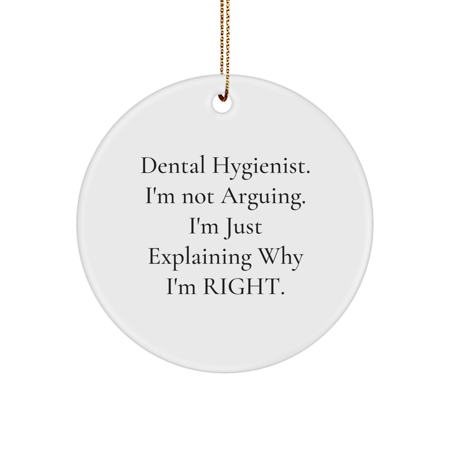Funny Dental Hygienist Gifts for Women from Friends - 'I'm Not Arguing...' Circle Ornament, White, 2.75" tall, for Christmas - Image 1