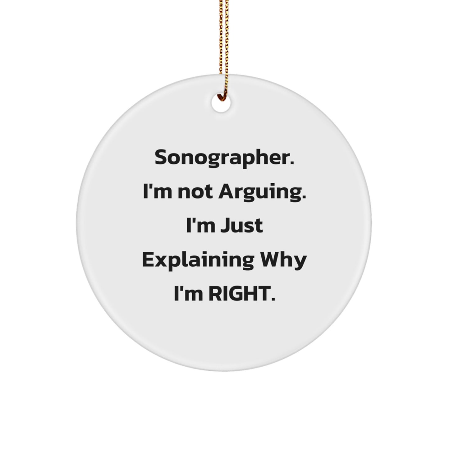Sonographer Gifts from Friends - 'I'm Not Arguing. I'm Just Explaining Why I'm Right.' Funny Circle Ornament for Christmas, Gifts for Sonographer, Men, Women, Coworkers - Image 1