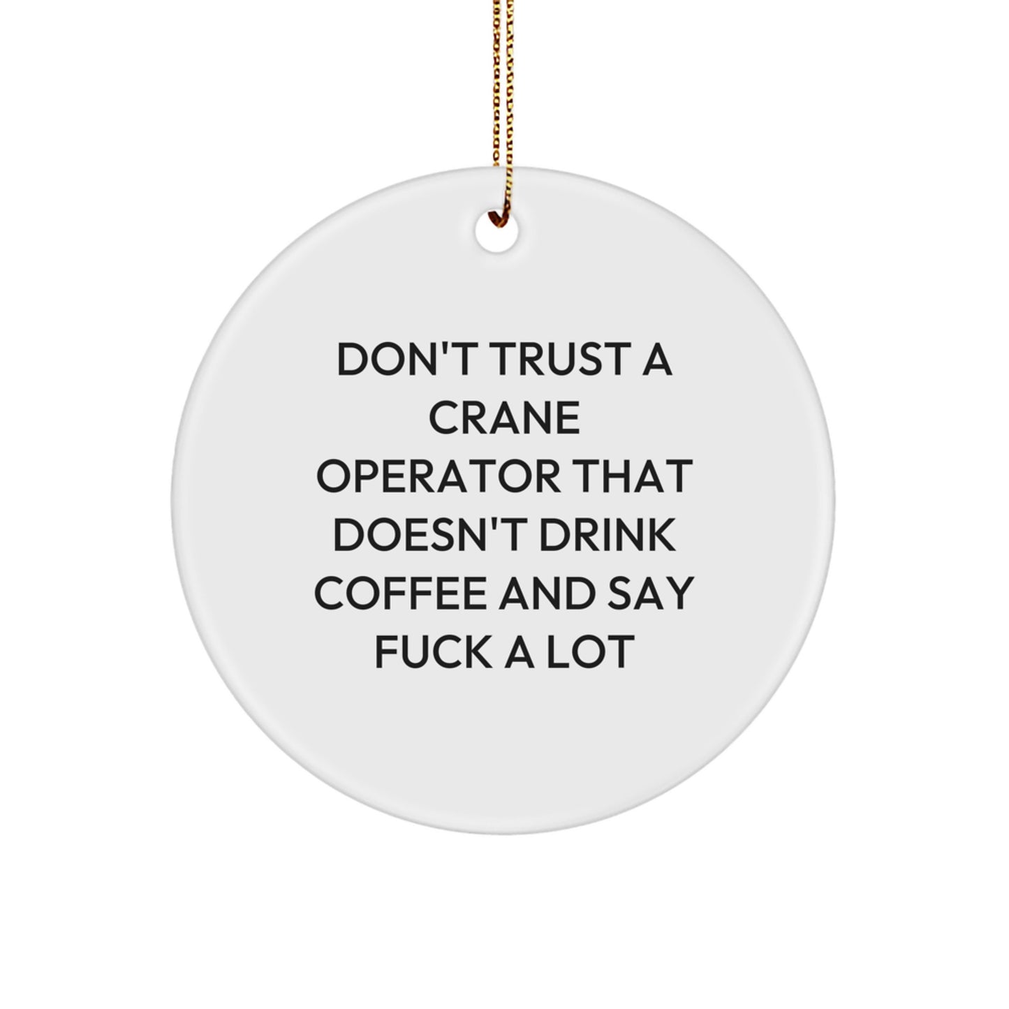 Funny Crane Operator Gifts from Friends - Don't Trust A Crane Operator That Doesn't Drink Coffee And Say 'F--k A Lot' - Circle Ornament for Christmas - Image 1