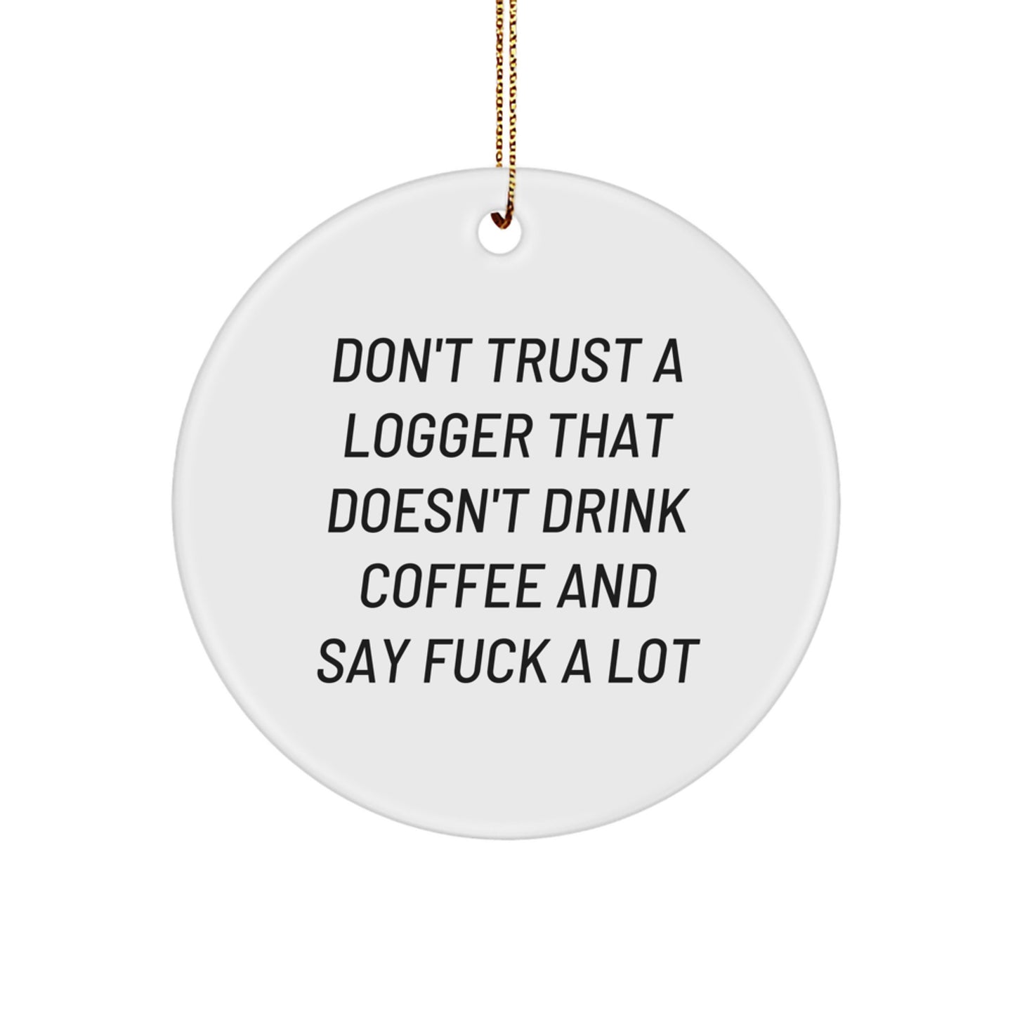 Funny Logger Gifts from Men to Friends - Don't Trust a Logger Without Coffee - White Circle Ornament - Image 1