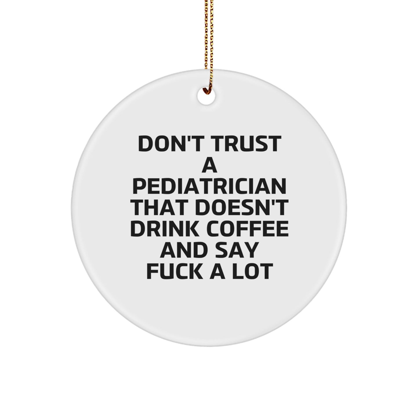 Funny Pediatrician Gifts - 'Don't Trust A Pediatrician That Doesn't Drink Coffee' Circle Ornament, Gifts from Men to Pediatrician Friends, Unique Christmas Unique Gifts for Medical Professionals - Image 1