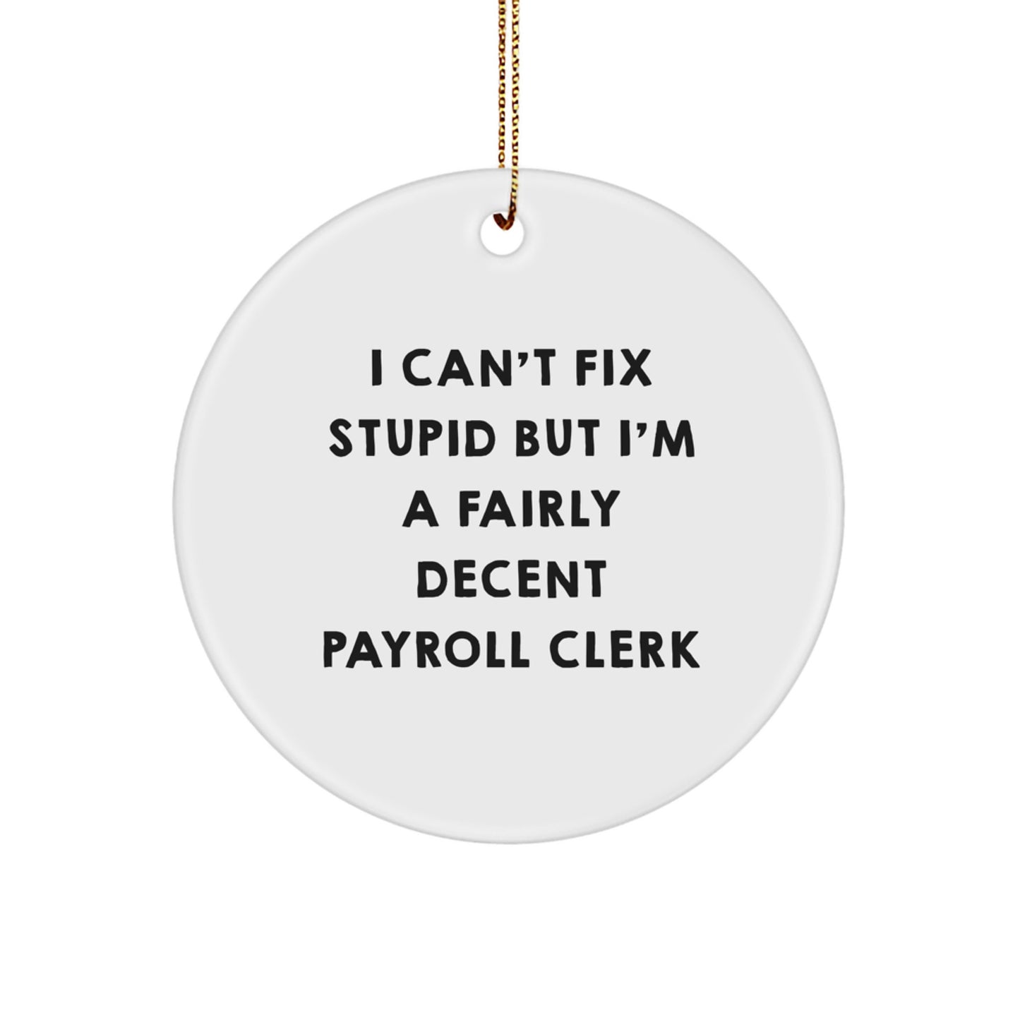 Funny Payroll Clerk Gifts for Men, I Can't Fix Stupid But I'm A Fairly Decent Payroll Clerk Circle Ornament, White, Christmas Unique Presents from Family - Image 1