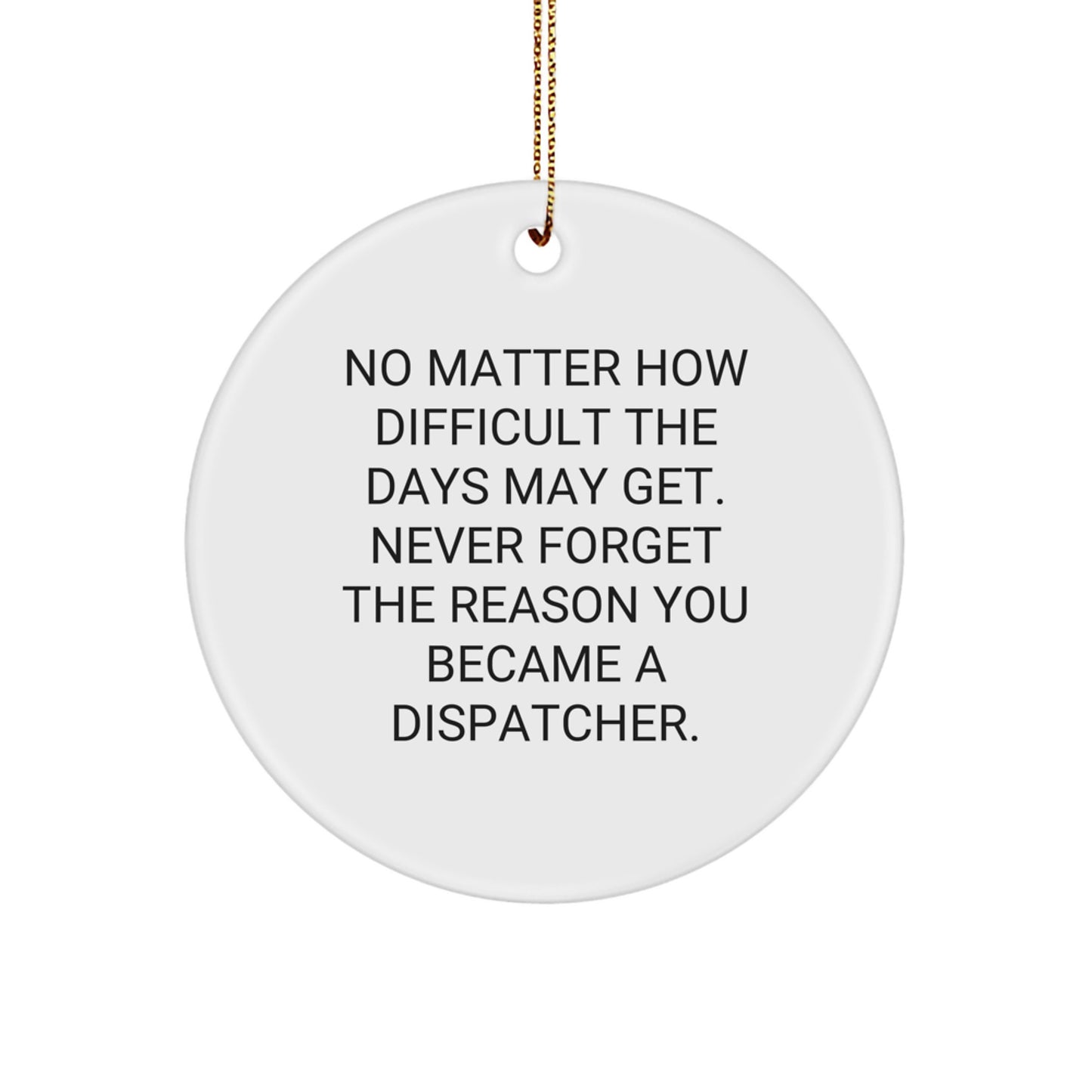 Inspiring Dispatcher Gifts from Friends - No Matter How Difficult The Days May Get. Never Forget The Reason You Became A Dispatcher. - Christmas Circle Ornament - Image 1