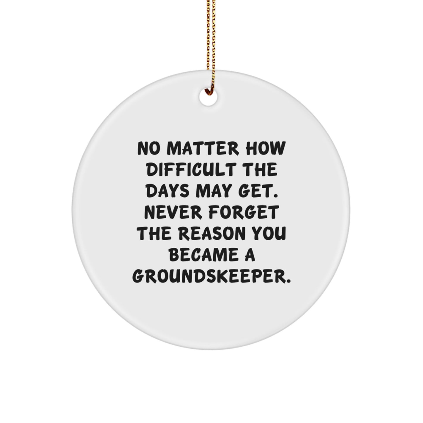 Gifts from Friends and Family for groundskeeper: Inspirational Circle Ornament - No Matter How Difficult The Days May Get, Never Forget The Reason You Became A groundskeeper - Christmas Unique Gifts - Image 1
