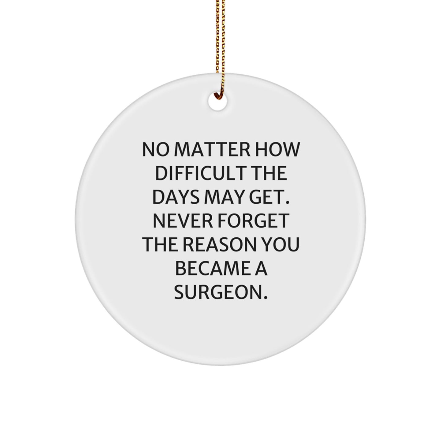 Inspiring Surgeon Gifts from Friends to Family - 'No Matter How Difficult The Days May Get. Never Forget The Reason You Became A Surgeon.' Christmas Unique Gifts for Surgeon Men or Women - Image 1
