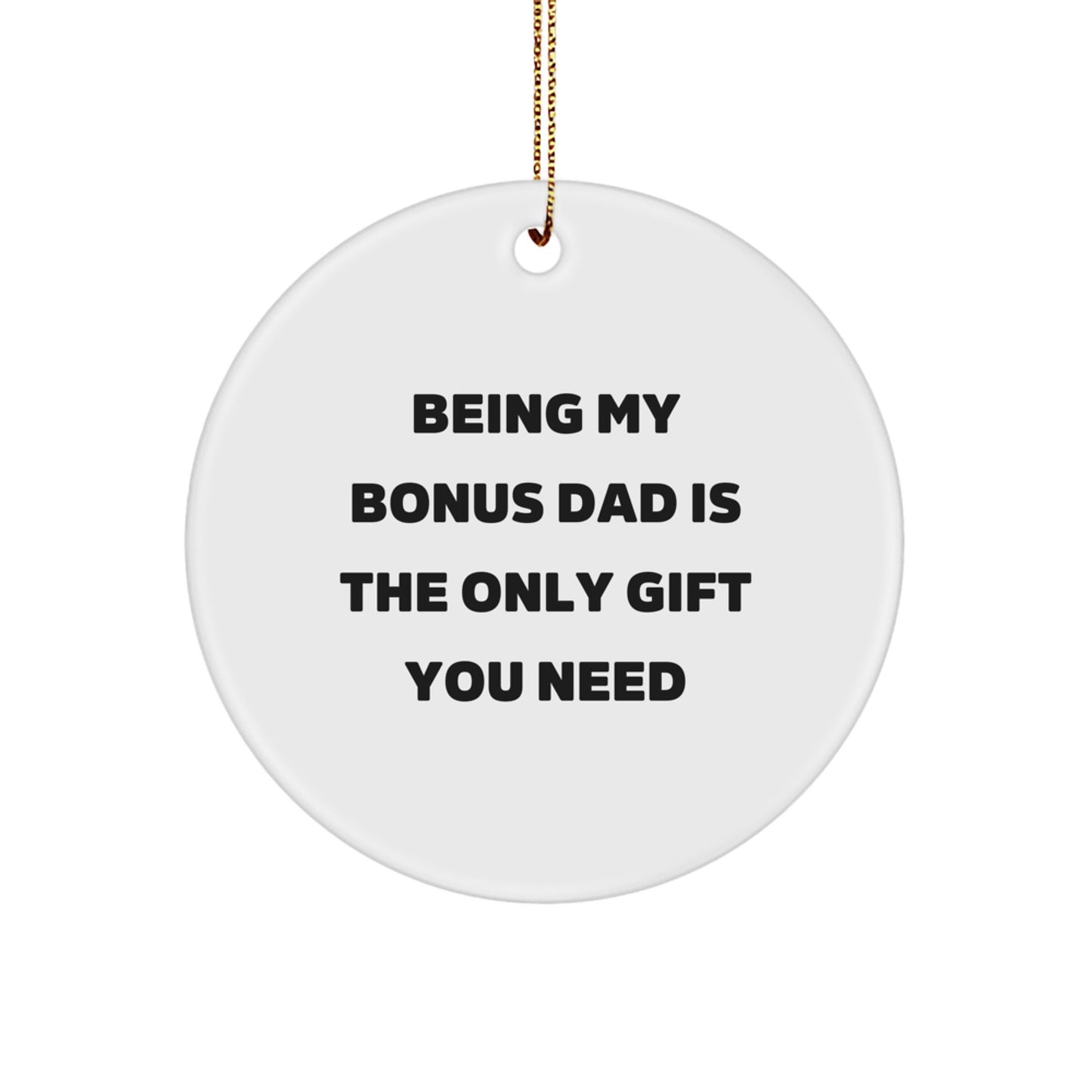 Funny Circle Ornament for Bonus Dad, 'Being My Bonus Dad Is The Only Gift You Need' - Cute Christmas Unique Gift from Family - Image 1