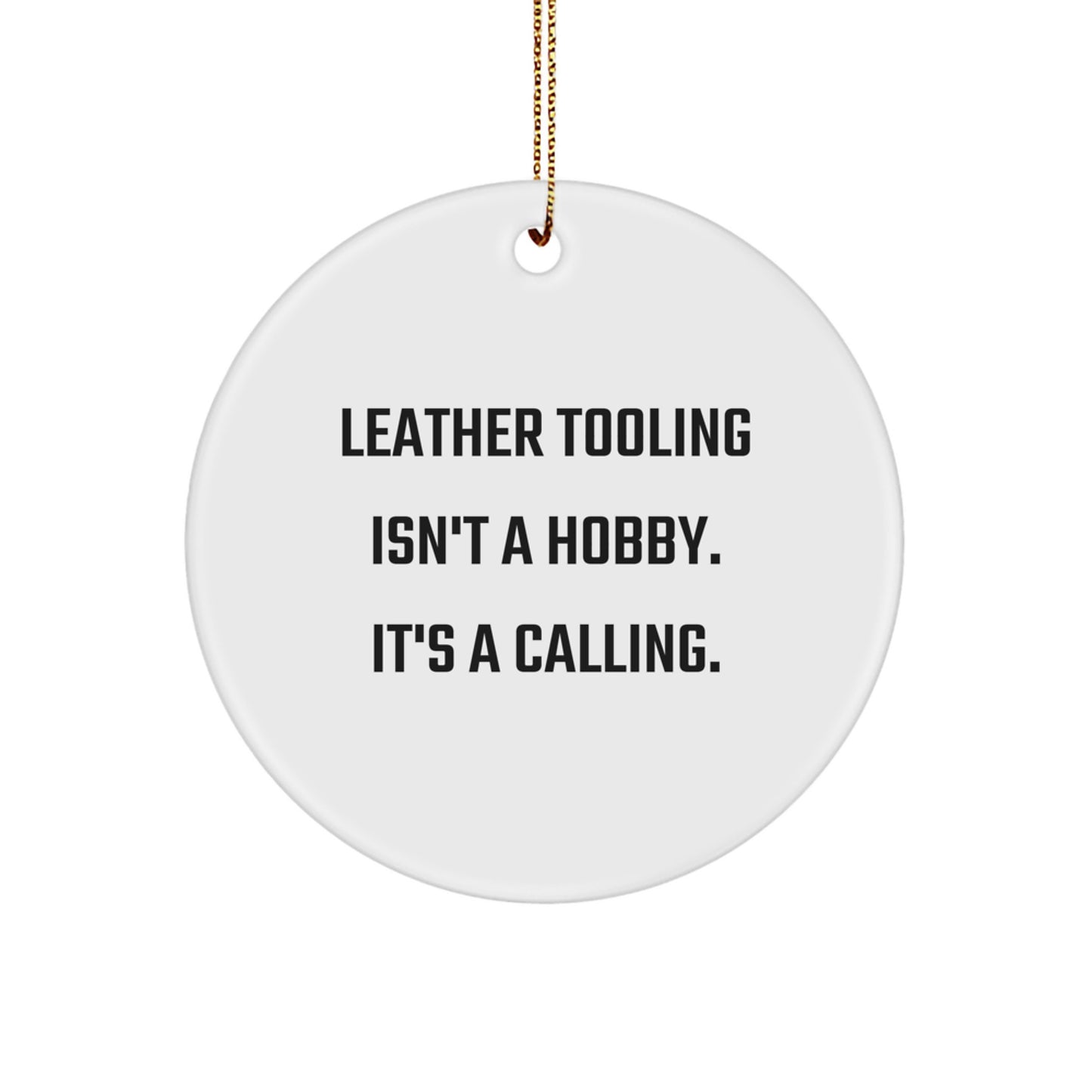 Leather Tooling Circle Ornament, Funny Quote Gift for Men, Friends, Family, Unique Christmas Decorations, 'Leather Tooling Isn't A Hobby. It's A Calling.' - Image 1