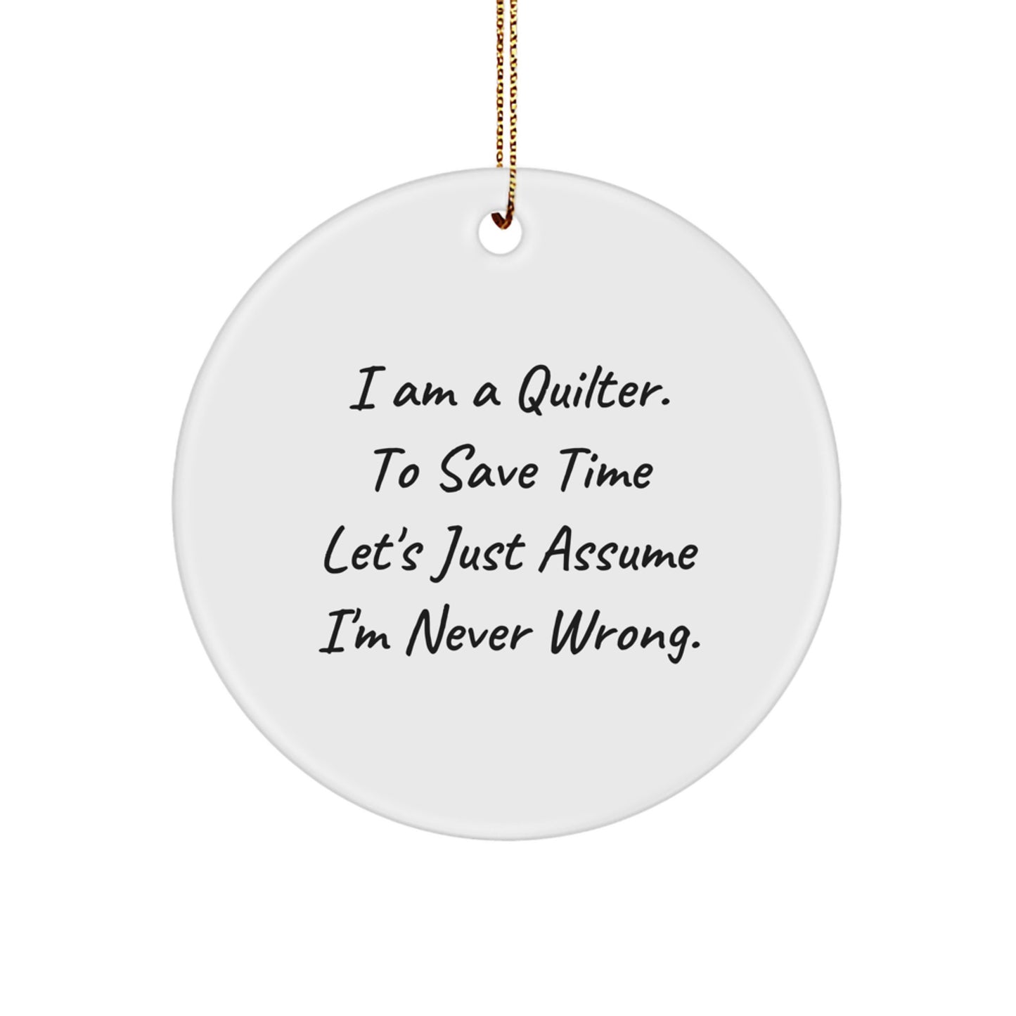 Funny Quilter Gifts from Mom, Christmas Unique Circle Ornament for Quilter Friends, 'I Am A Quilter, To Save Time Let's Just Assume I'm Never Wrong' Quilter Lover Circle Decoration - Image 1