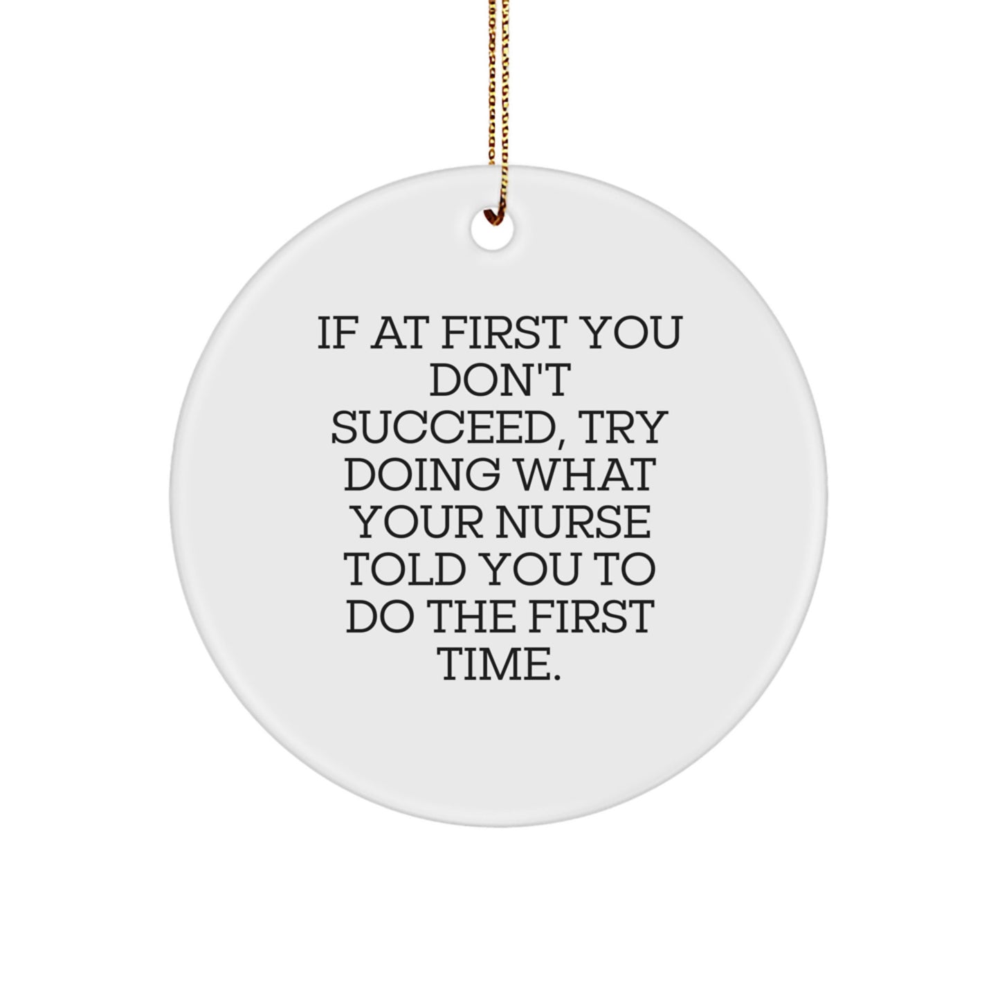 Funny Nurse Gifts for Christmas - If At First You Don't Succeed, Try Doing What Your 'Nurse' Told You To Do The First Time. Circle Ornament - Gifts from Family for Nurse - Image 1
