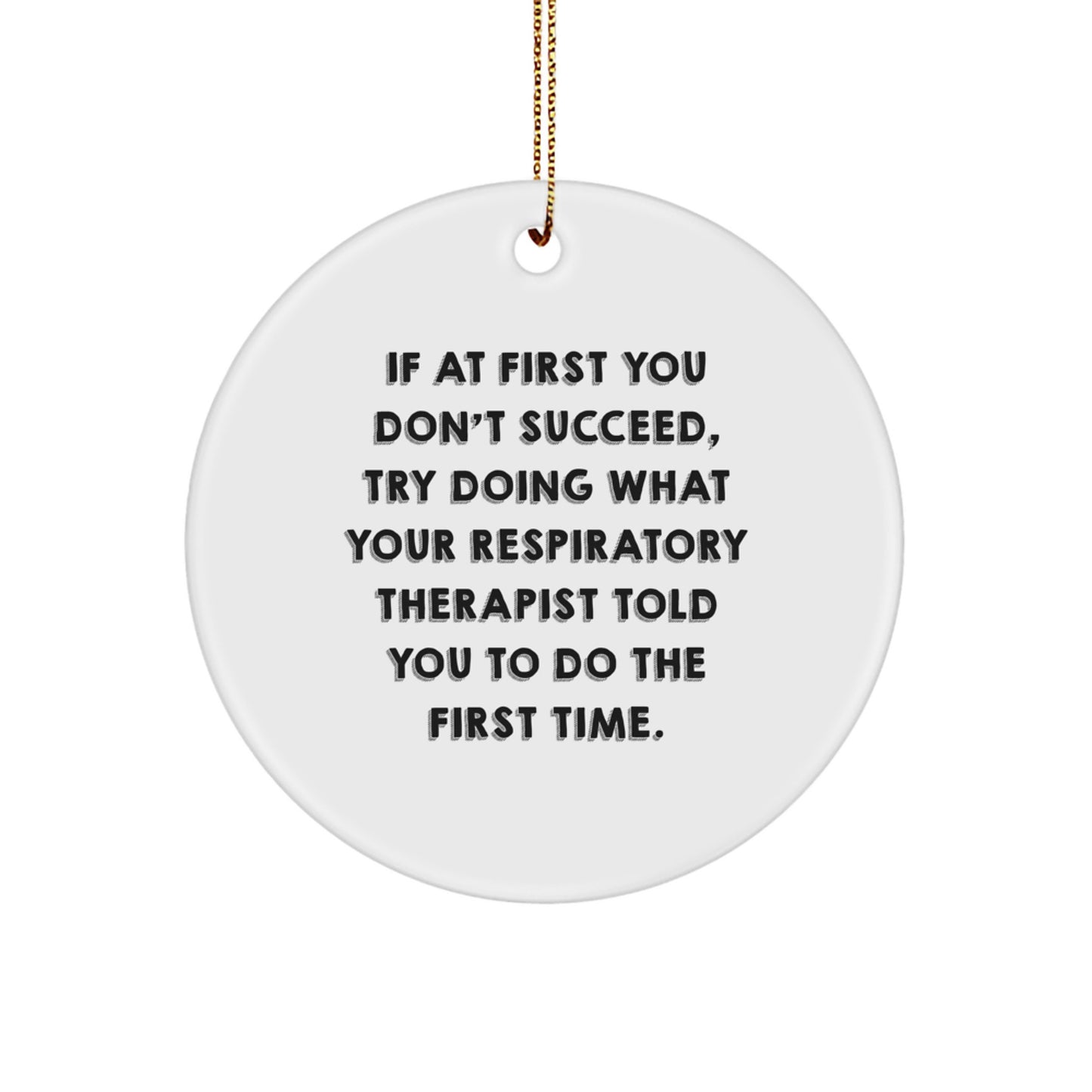 Funny Respiratory Therapist Gifts for Christmas, Inspirational Circle Ornament, 'If At First You Don't Succeed, Try Doing What Your Respiratory Therapist Told You To Do The First Time.' - Image 1