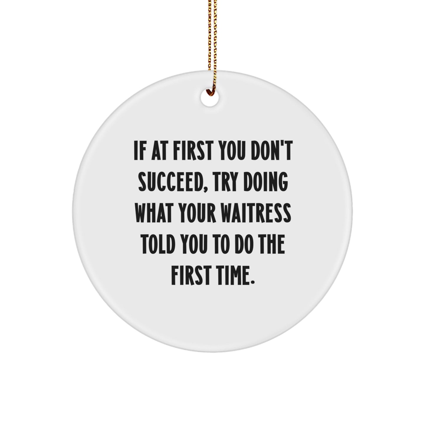 Funny Waitress Gifts for Christmas 'If At First You Don't Succeed, Try Doing What Your Waitress Told You To Do The First Time' Circle Ornament - Gifts from Friends for Waitresses - Image 1