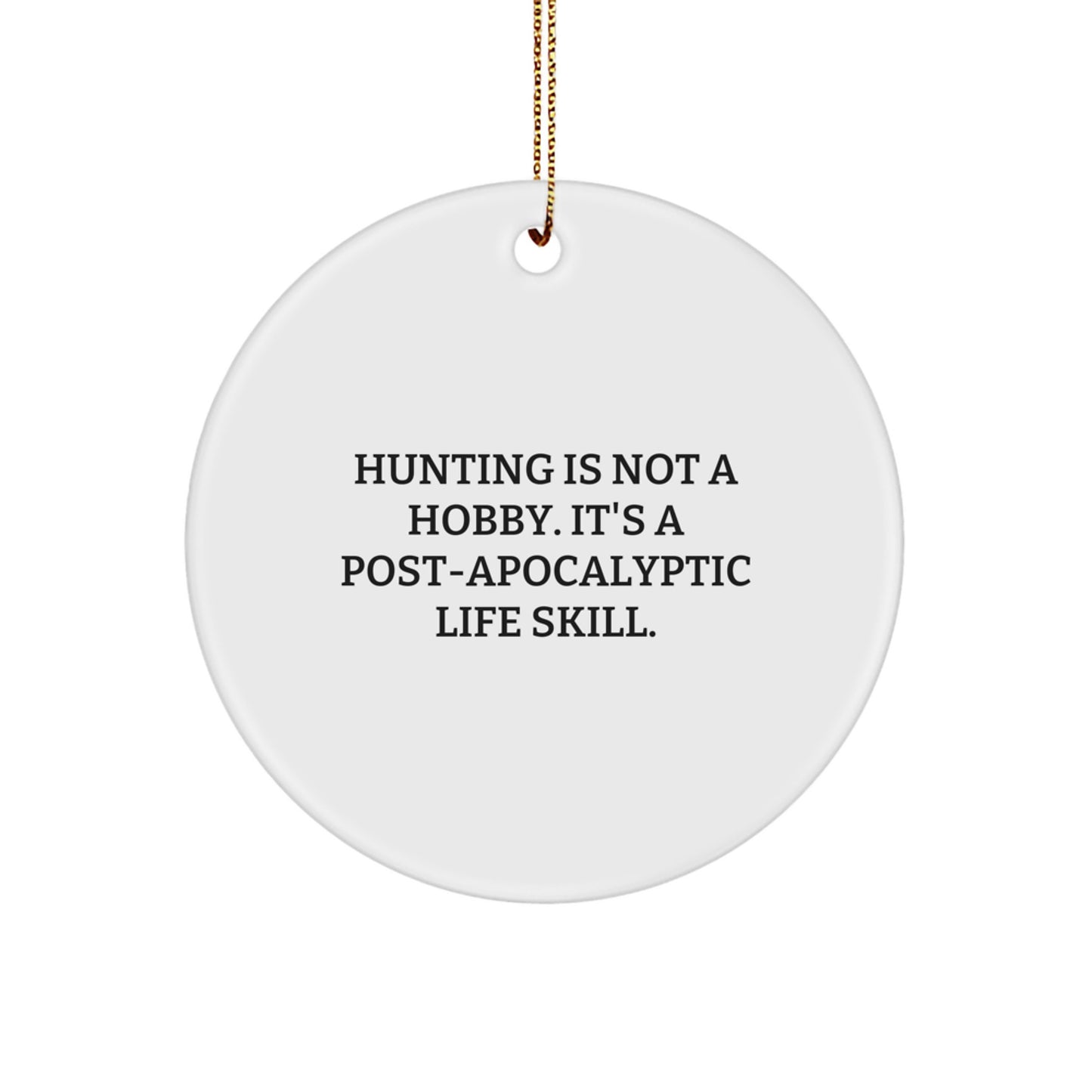 Funny Hunting Gifts for Men 'Hunting Is Not A Hobby. It's A Post-apocalyptic Life Skill.' Circle Ornament - Image 1