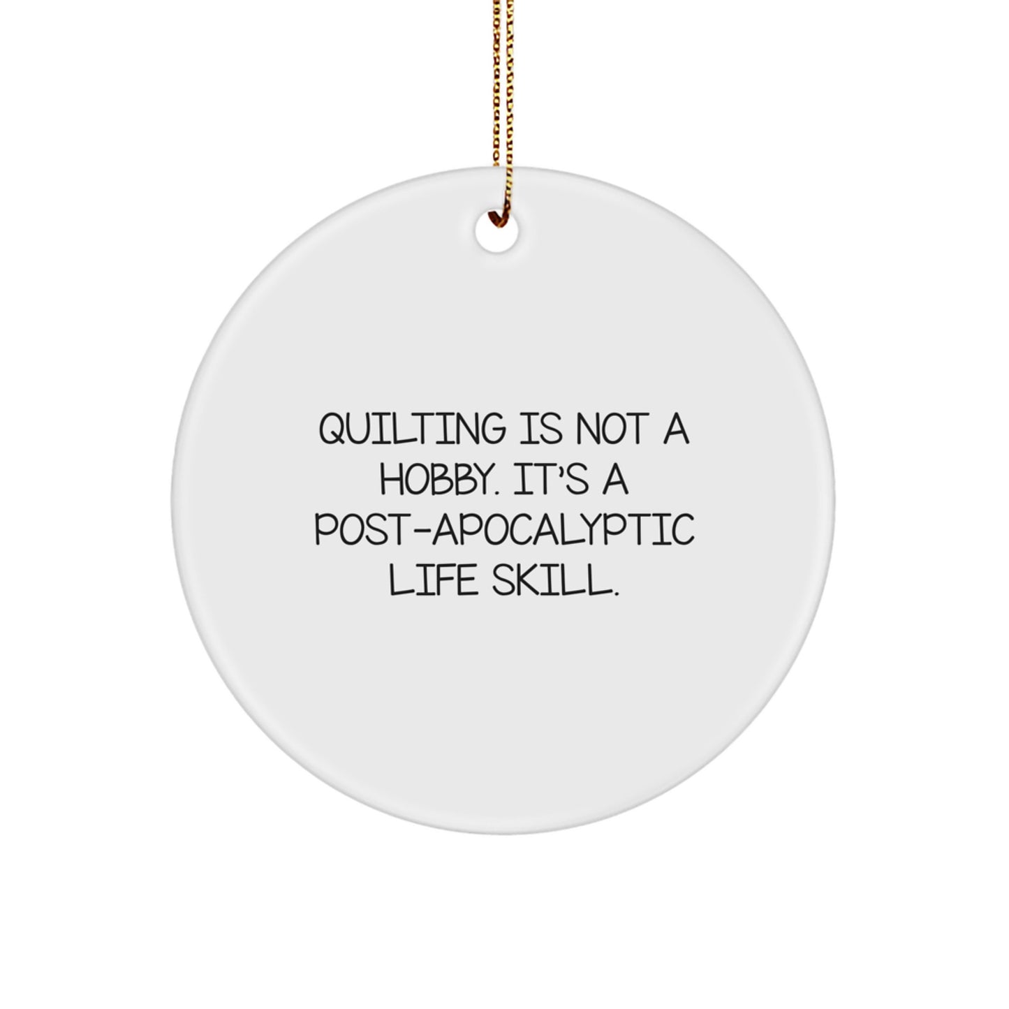 Quilting Gifts for Friends and Family - 'Quilting Is Not A Hobby, It's A Post-apocalyptic Life Skill.' Circle Ornament - Unique Christmas Decorations for Home, Office, or Quilting Enthusiasts - Image 1