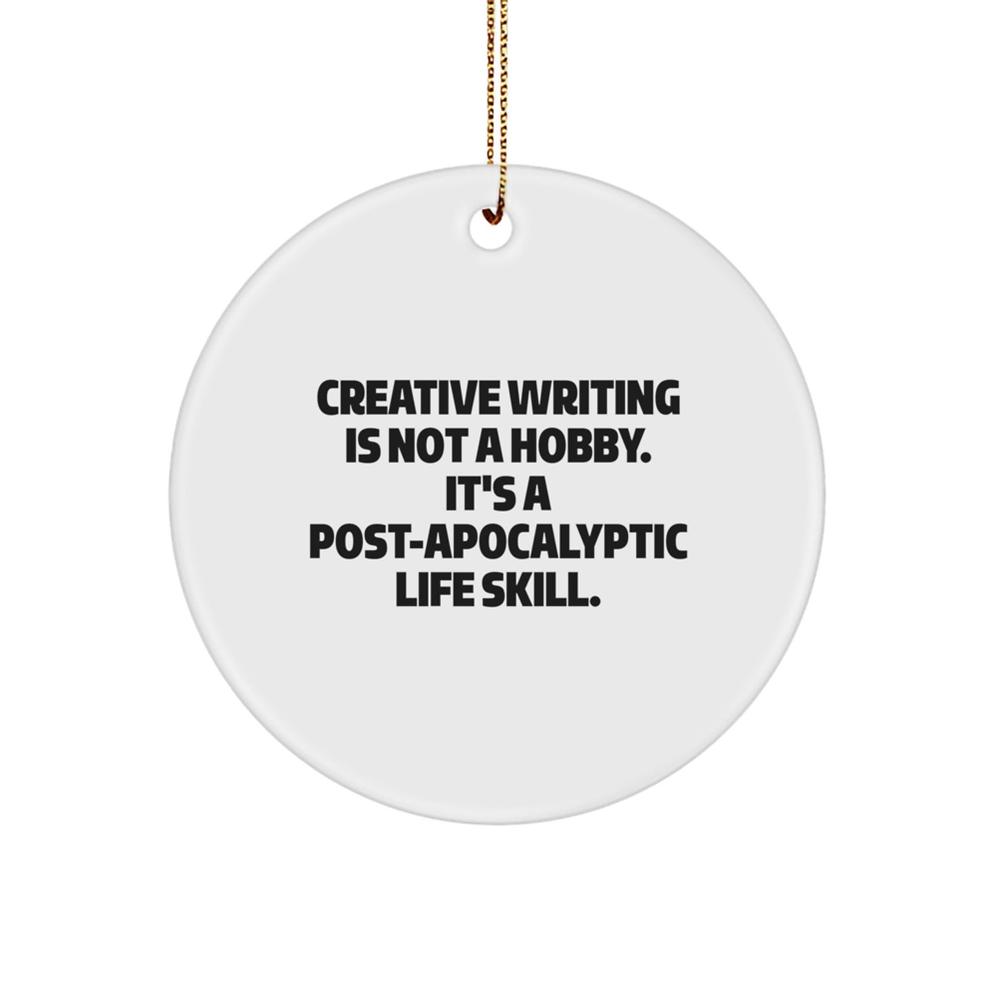 Creative Writing Gifts from Friends - Christmas Unique Circle Ornament, Funny Quote 'Creative Writing Is Not A Hobby. It's A Post-apocalyptic Life Skill.' - Image 1