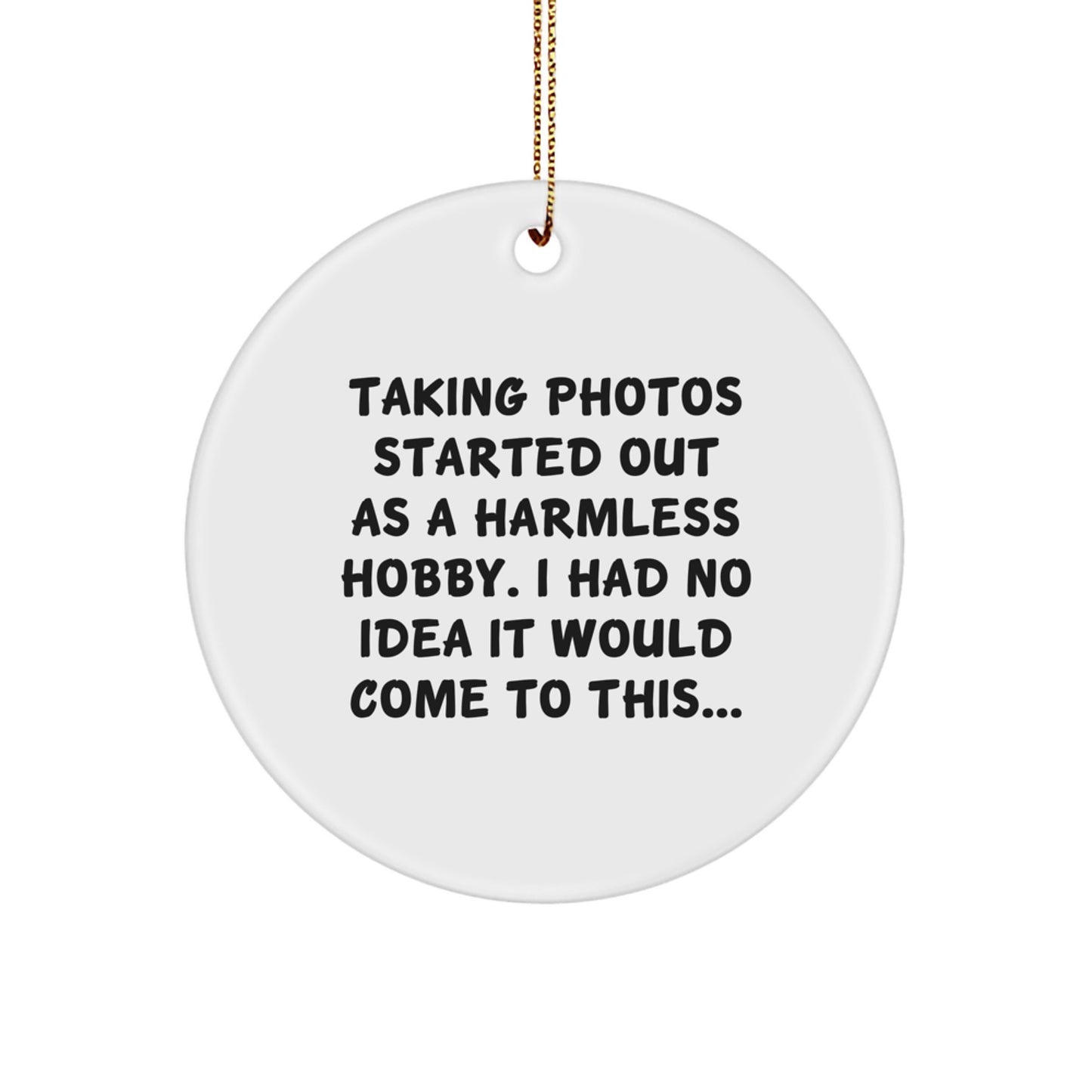 Taking Photos Started Out As A Harmless Hobby Gifts from Friends and Family for Taking Photos Lovers - Funny Circle Ornament Christmas Unique Gifts - Image 1