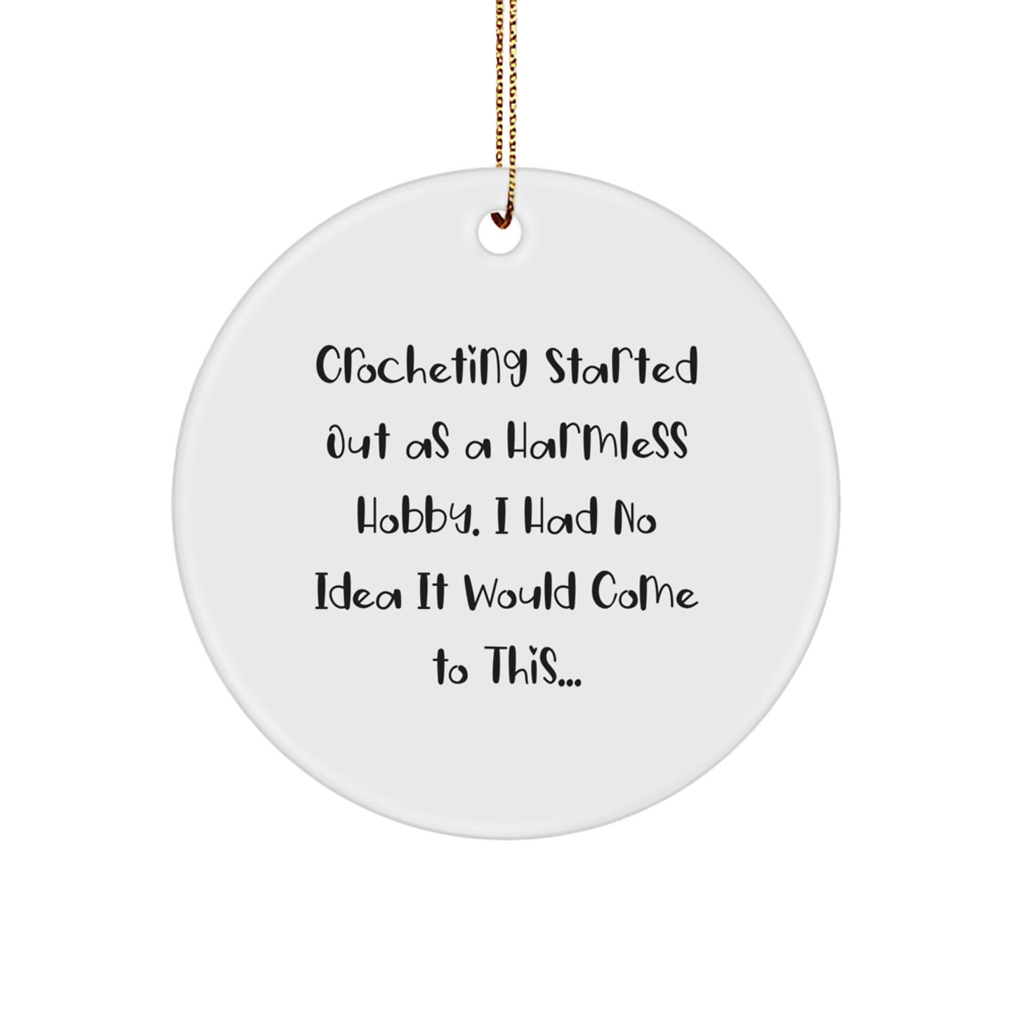 Funny Crocheting Gifts from Men for Women - Inspirational Christmas Circle Ornament - Crocheting Started Out As A Harmless Hobby, I Had No Idea It Would Come To This... - Image 1