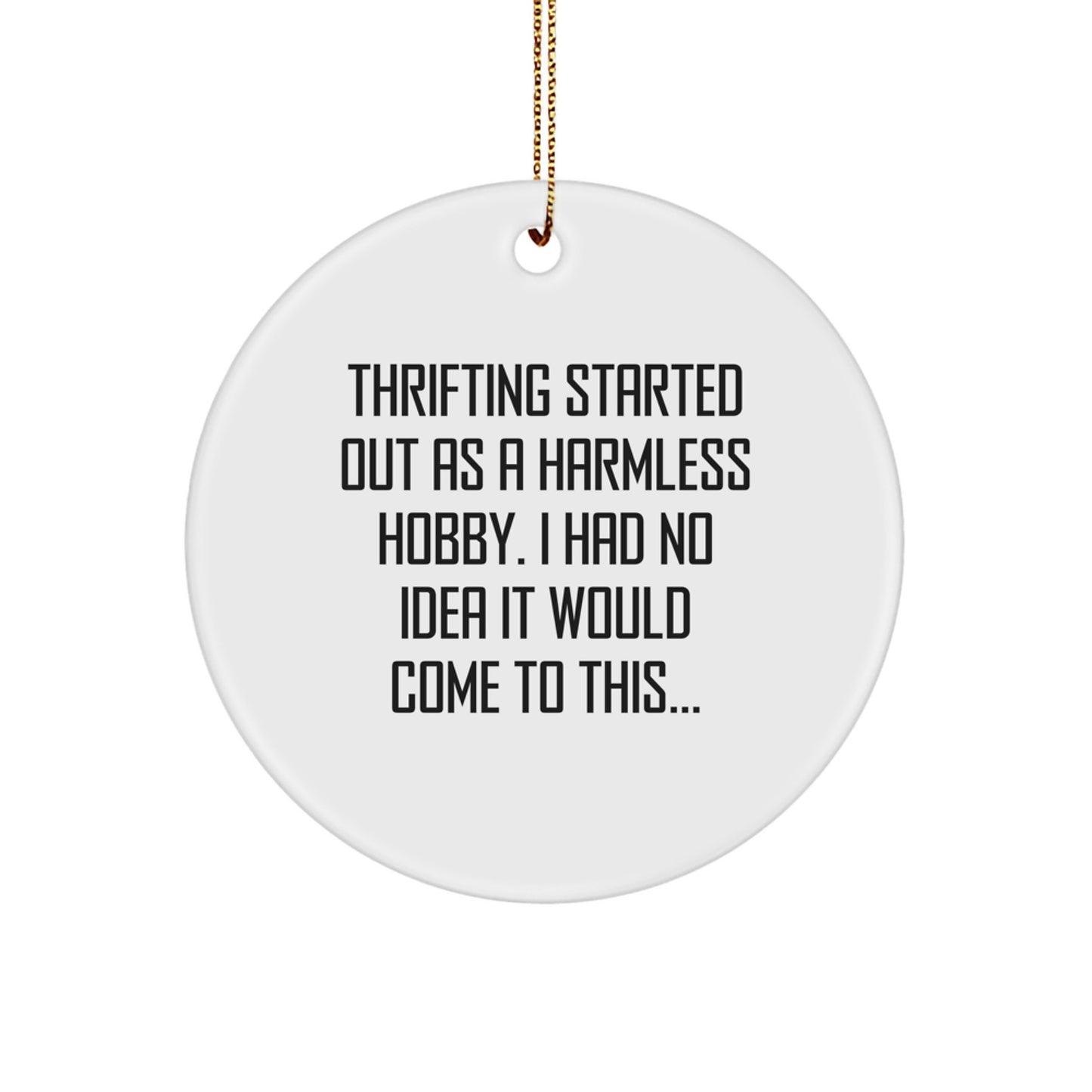 Thrifting Fun Gifts from Men to Thrifting Friends, Unique Christmas Ornaments, Funny Quote 'Thrifting Started Out As A Harmless Hobby. I Had No Idea It Would Come To This...' Circle Ornament - Image 1
