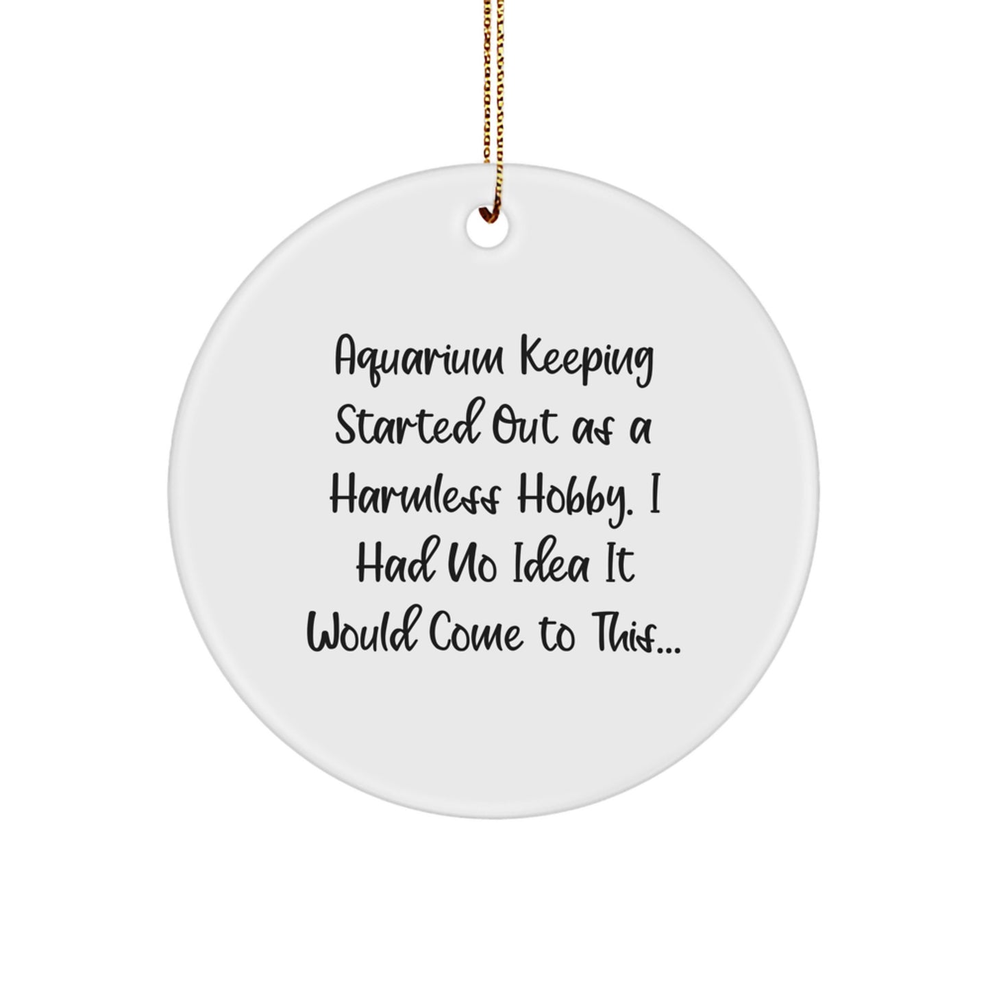 Funny Aquarium Keeping Gifts from Men to Family, Circle Ornament for Christmas Unique Decorations, Started Out As A Harmless Hobby, I Had No Idea It Would Come To This... - Image 1