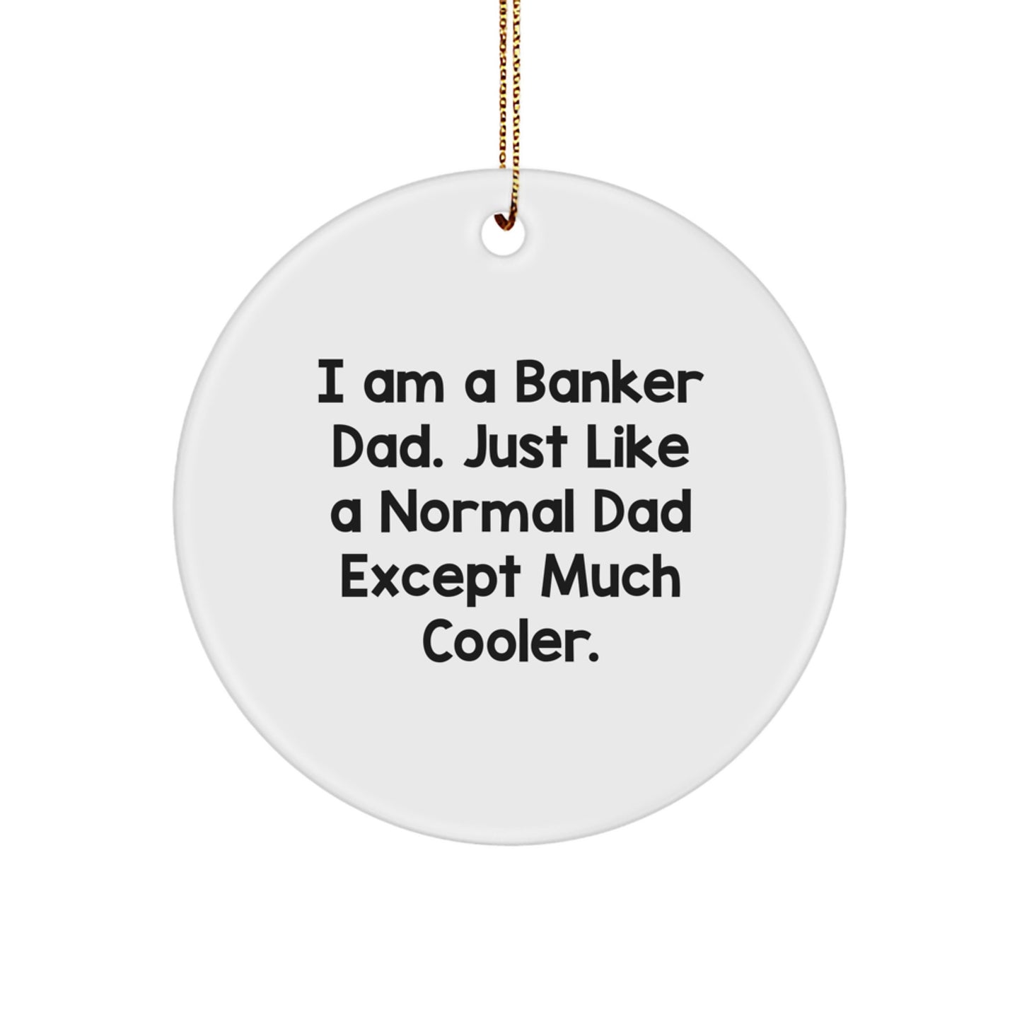 Funny Banker Dad Gifts from Men, Unique Christmas Circle Ornament for Banker Men, I Am A Banker Dad Except Much Cooler - Image 1