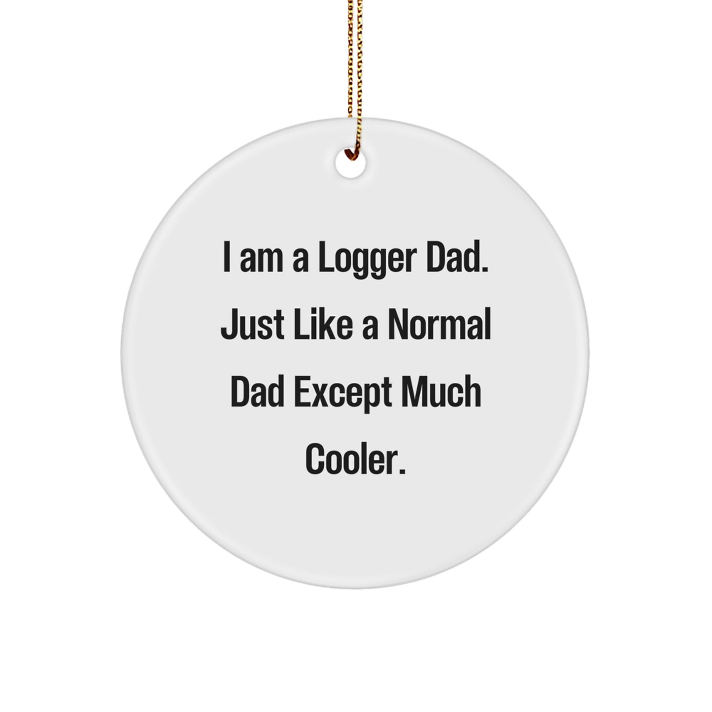 Funny Logger Gifts from Dad - Unique I Am A Logger Dad Circle Ornament for Christmas - Image 1