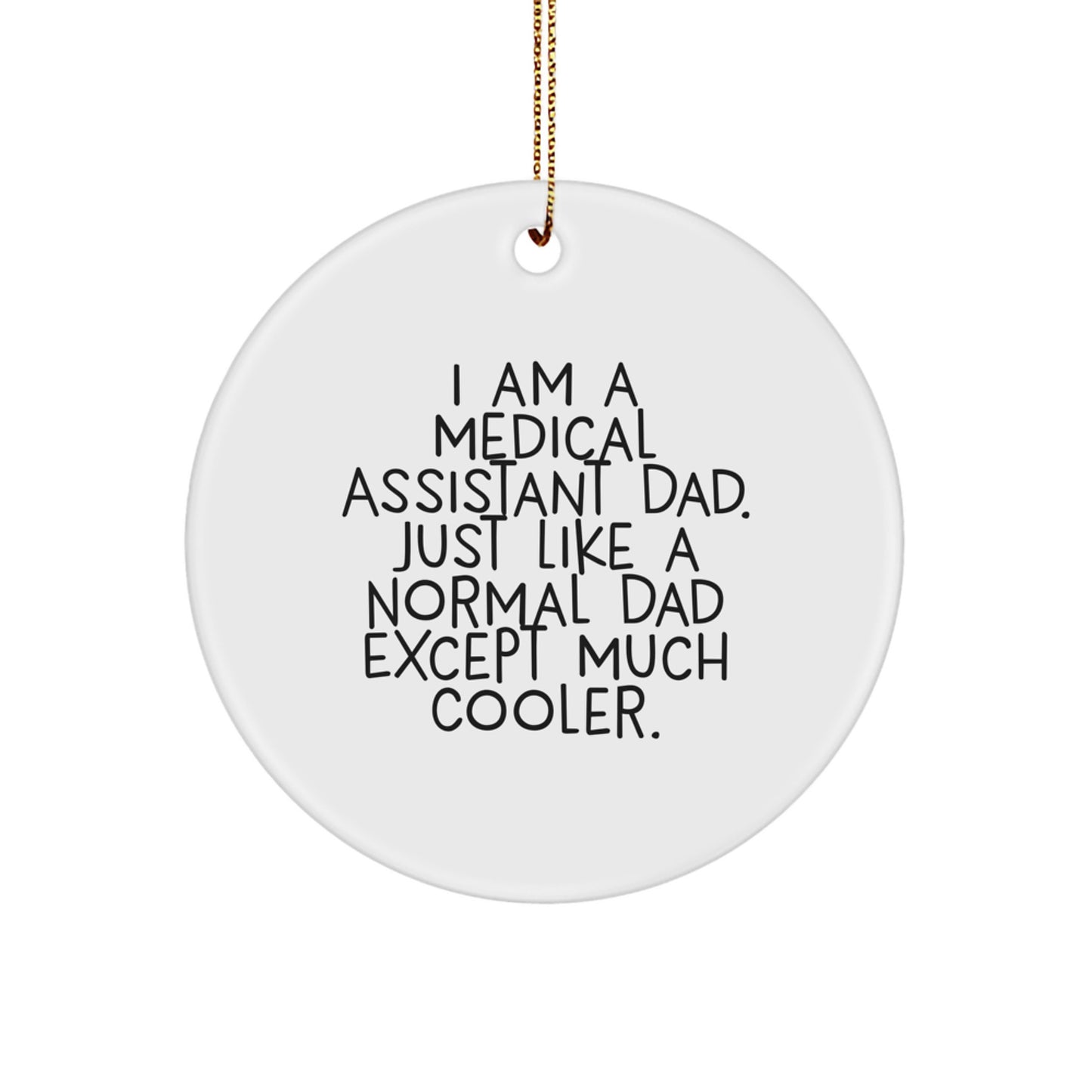 Funny Medical Assistant Dad Gifts for Men - Christmas Unique Circle Ornaments, 'I Am A Medical Assistant Dad, Just Like A Normal Dad Except Much Cooler.' - Image 1