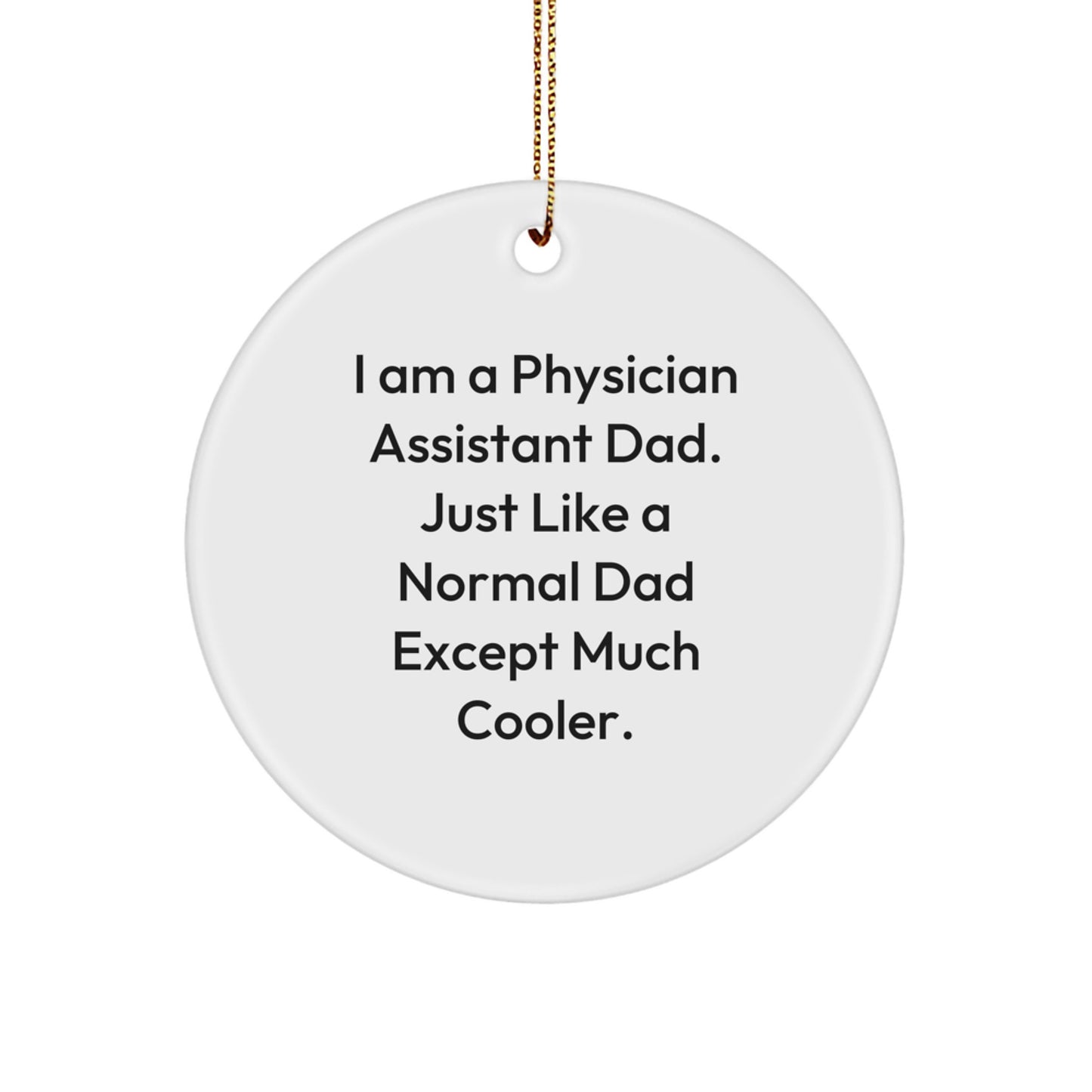 Gifts from Men to Their Physician Assistant Friends - I Am Much Cooler Ornament, Funny Circle Ornament for Physician Assistant Dads, Unique Christmas Unique Gifts for Men, Friends, Coworkers - Image 1