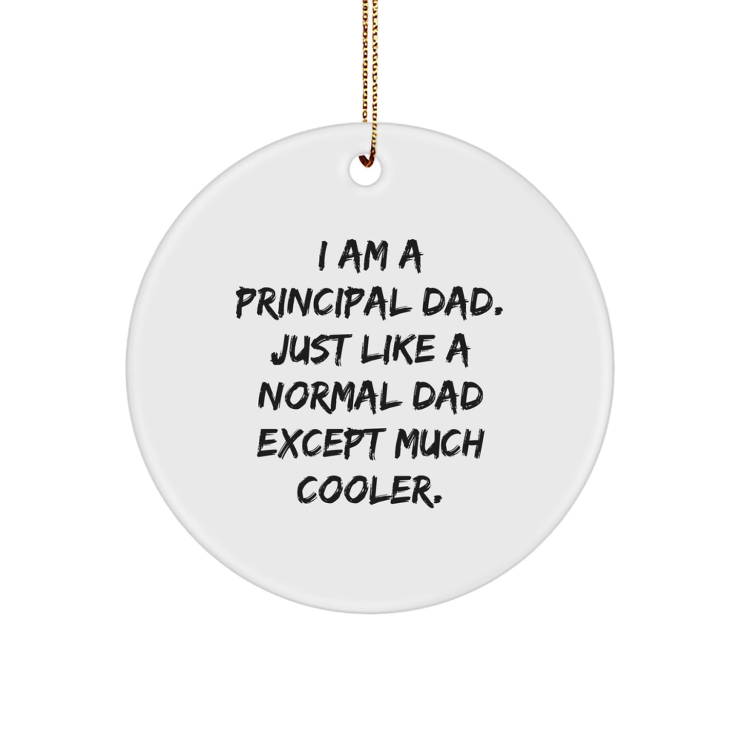 Funny Principal Gifts from Men to Principal - Christmas Unique Circle Ornament, I Am A Principal Dad Quote - Image 1