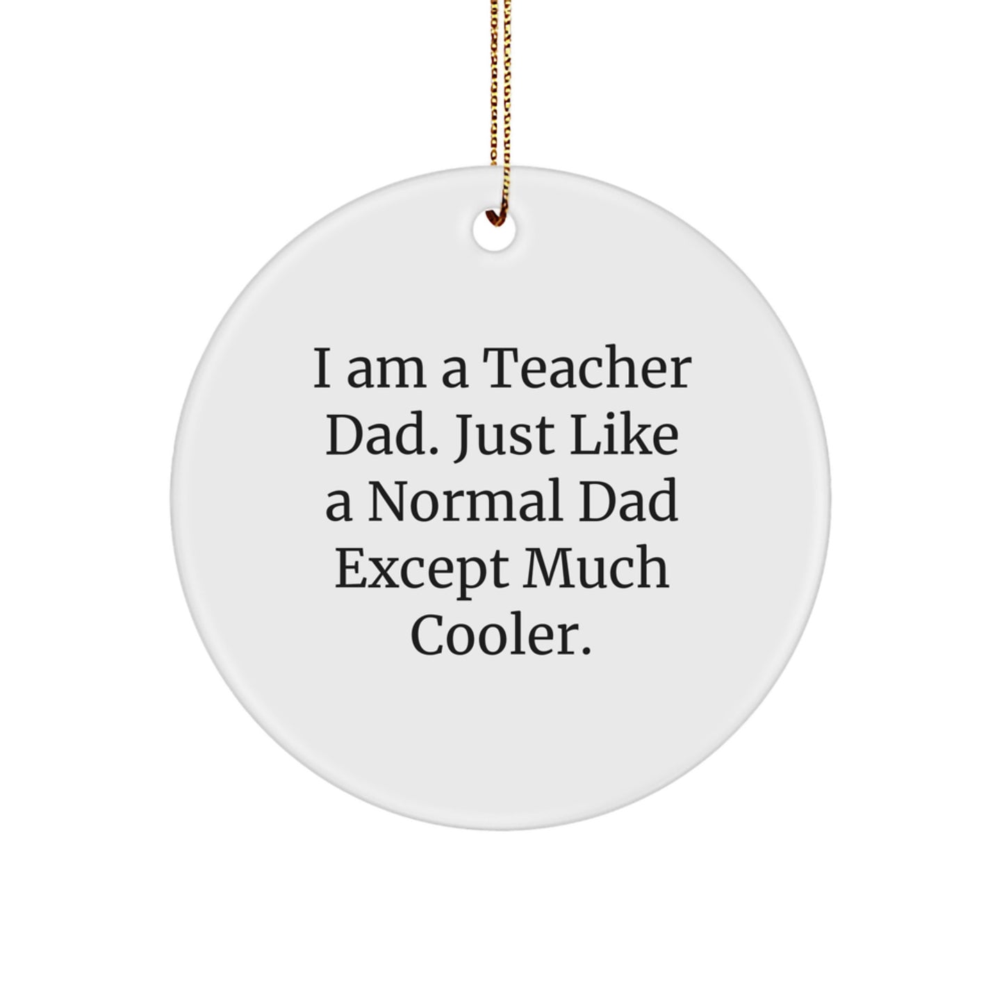 Funny Teacher Christmas Circle Ornament Gifts from Dad - Much Cooler Than Normal Dads - Image 1