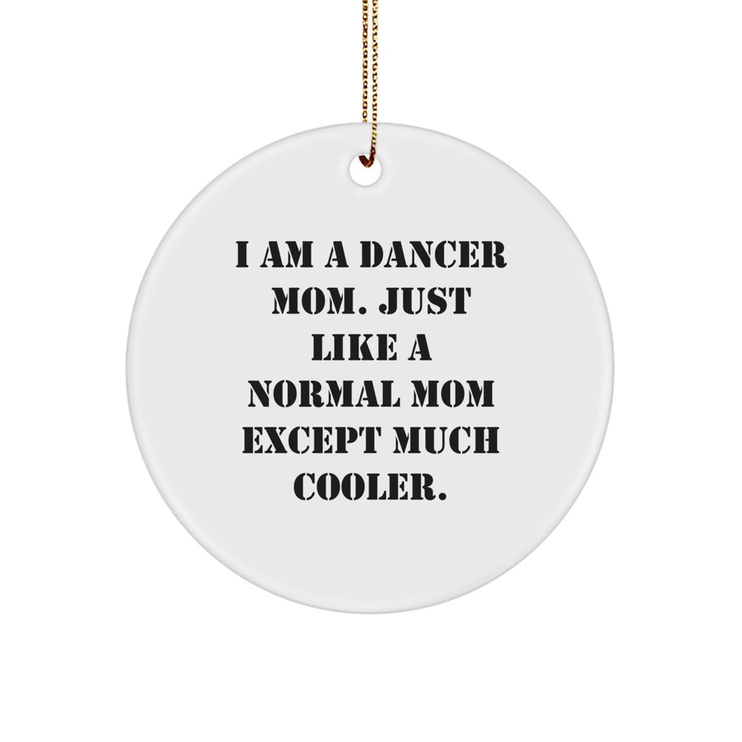 Dancer Mom Gifts from Friends and Family - Unique Circle Ornament, Funny Quote - 'Just Like A Normal Mom Except Much Cooler', Christmas Decorations for Dancer - Image 1