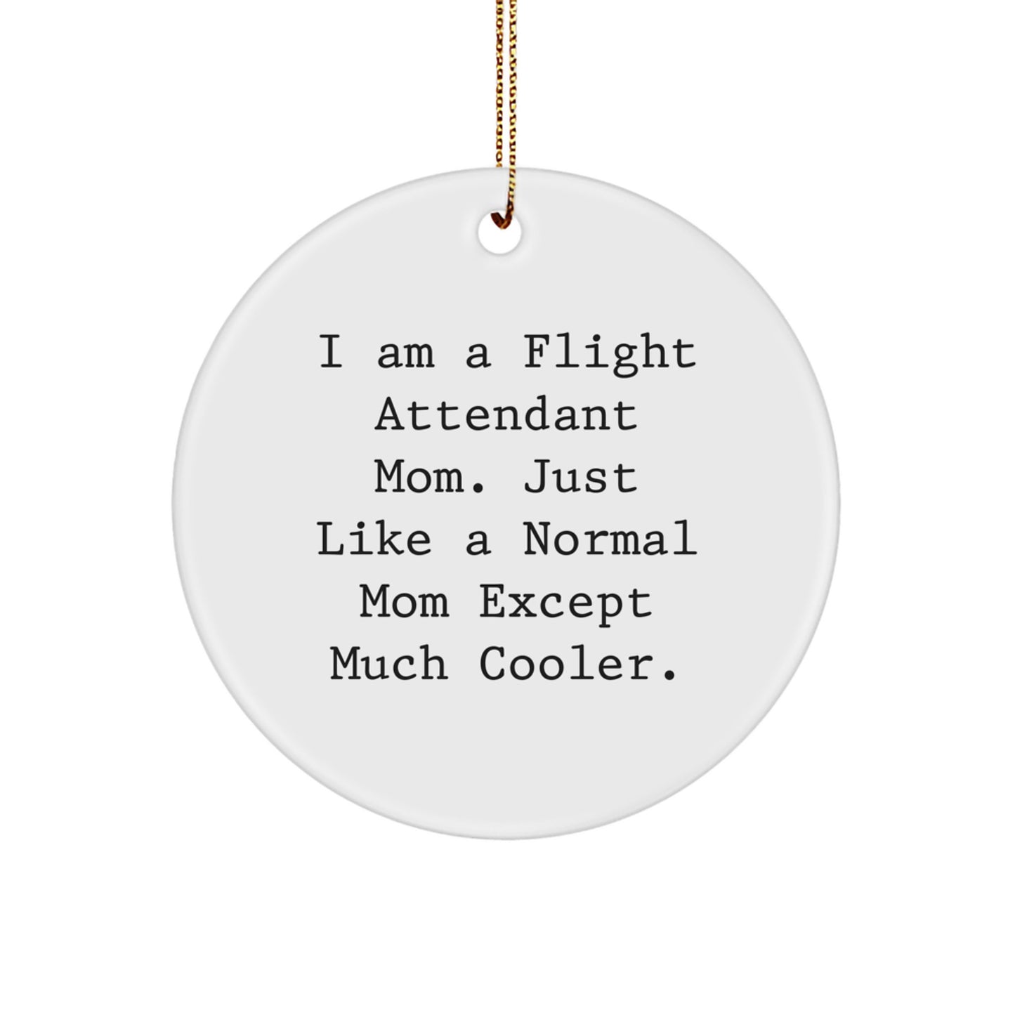 Flight Attendant Mom Gifts from Friends for Flight Attendant Christmas Unique Circle Ornament, Funny Quote 'I Am A Flight Attendant Mom. Just Like A Normal Mom Except Much Cooler.' - Image 1