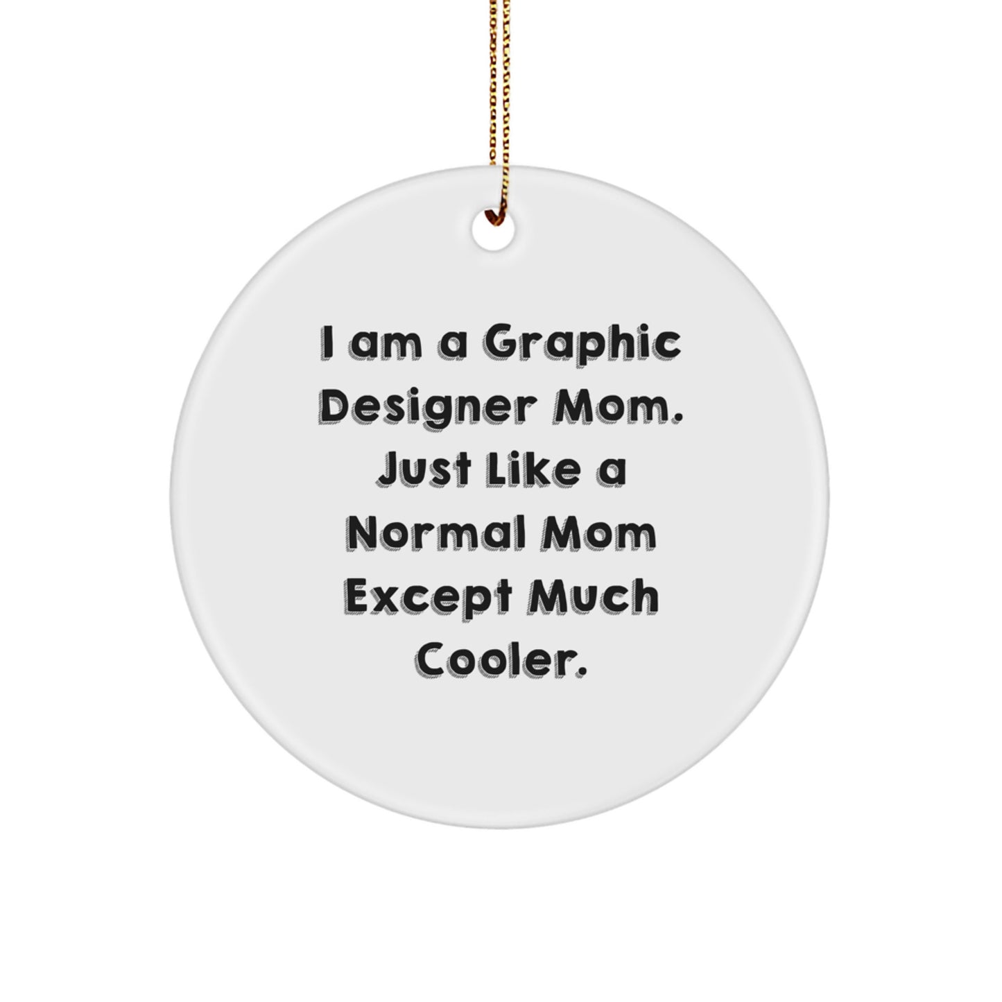 Funny Graphic Designer Mom Gifts for Christmas - Unique Circle Ornament from Mom, 'I Am A Graphic Designer Mom. Just Like A Normal Mom Except Much Cooler.' - Image 1