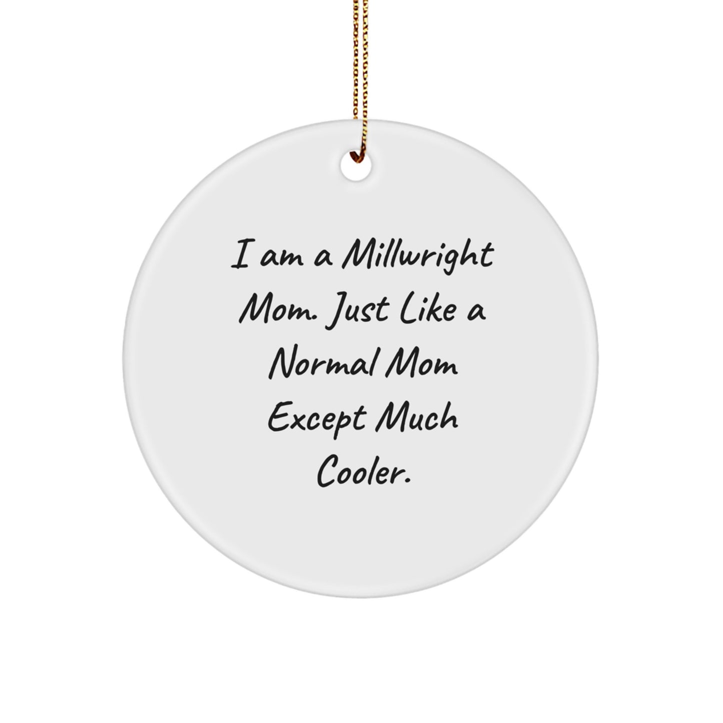 Funny Millwright Mom Gifts for Him, Circle Ornament, Unique Christmas Unique Gifts from Mom to Millwright, 'I Am A Millwright Mom. Just Like A Normal Mom Except Much Cooler.' - Image 1