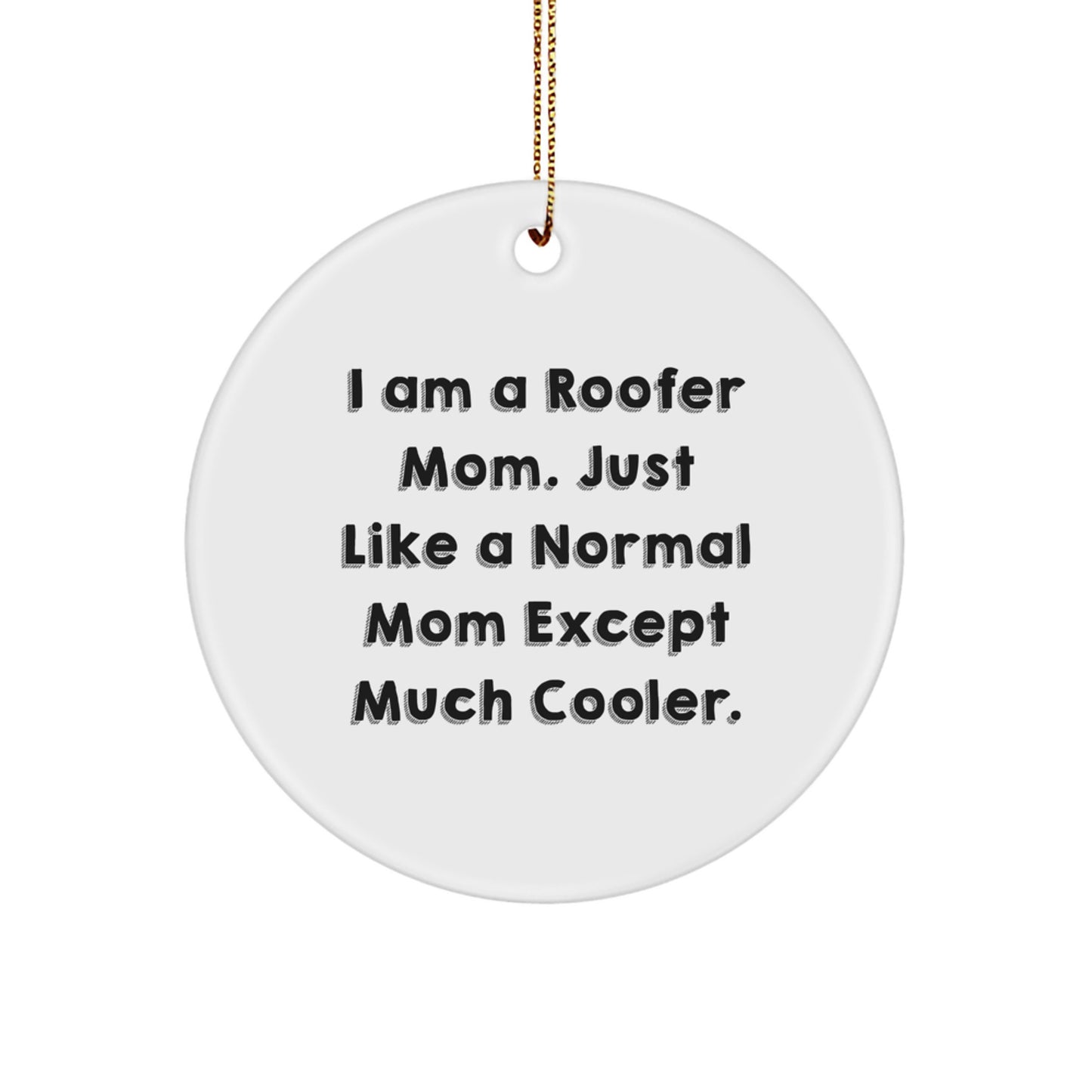 Roofer Mom Gifts from Family for Daughter Christmas Unique Circle Ornament, Funny Quote 'I Am A Roofer Mom. Just Like A Normal Mom Except Much Cooler.' - Image 1