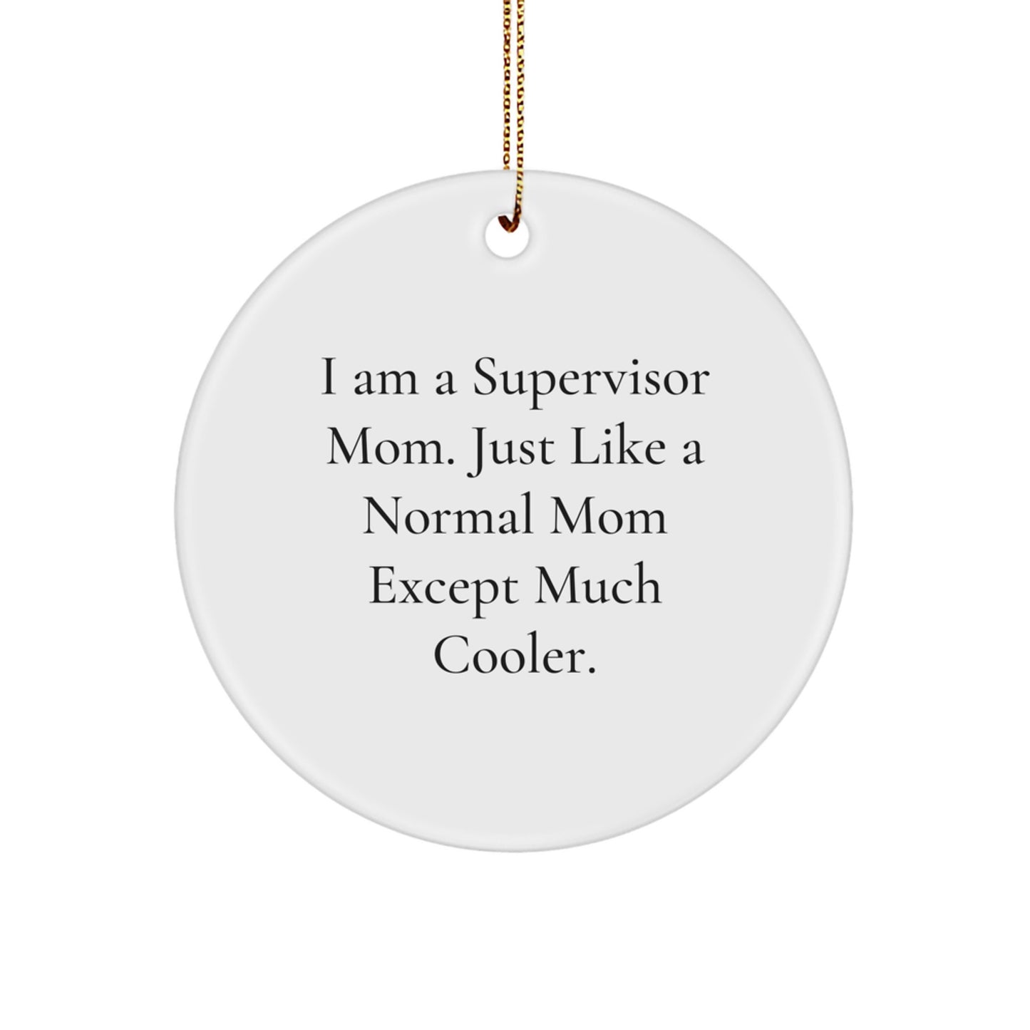 Funny Supervisor Mom Christmas Circle Ornament Gifts from Friends and Family, Supervisor Gifts for Men and Women, 'I Am A Supervisor Mom. Just Like A Normal Mom Except Much Cooler.' - Image 1