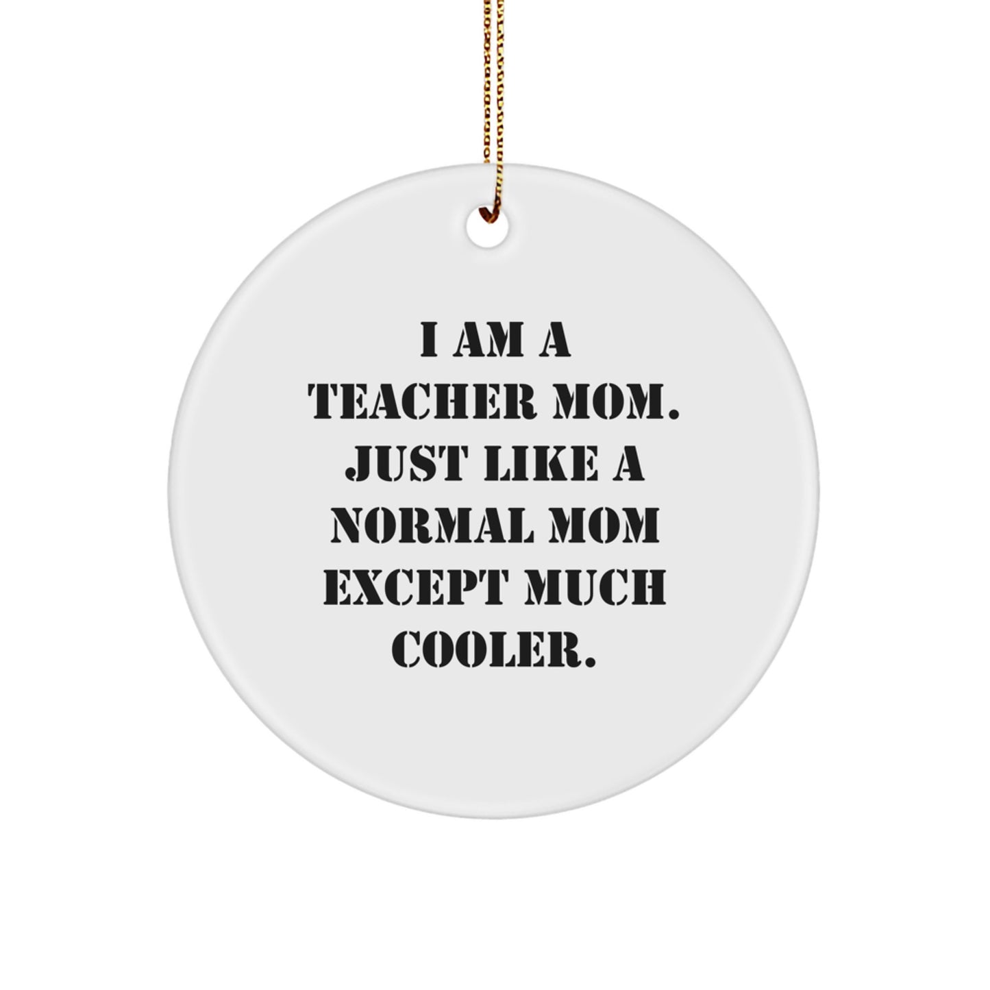 Funny Teacher Gifts from Friends to Teacher, Circle Ornament for Teacher - 'I Am A Teacher Mom. Just Like A Normal Mom Except Much Cooler.', Christmas Unique Gifts - Image 1
