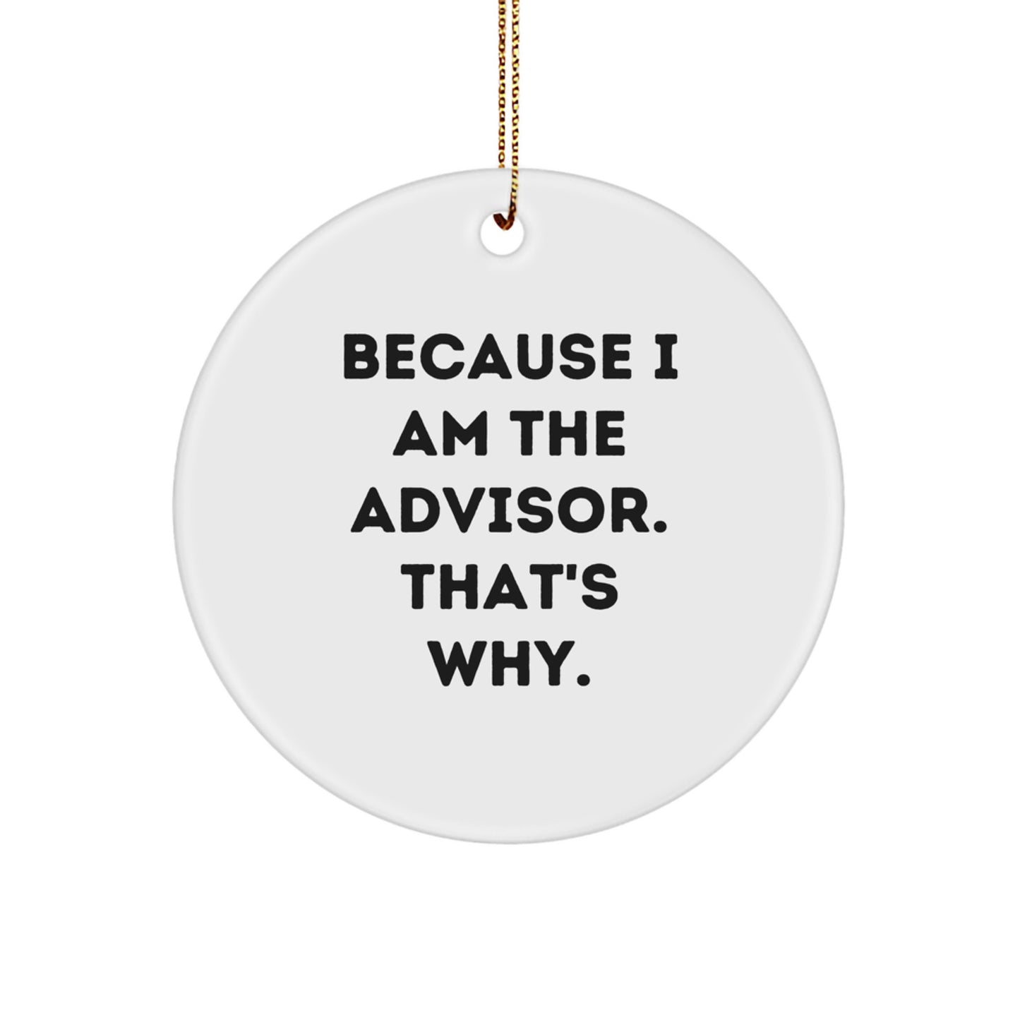 Funny Advisor Gifts from Men to Women Christmas Unique Ornaments Because I Am The Advisor. That's Why. Circle Shaped MDF - Image 1