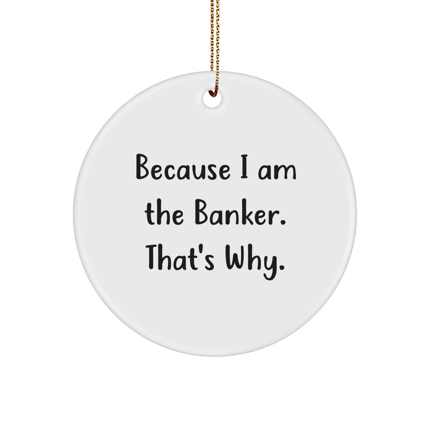 Funny Banker Circle Ornament Gifts from Men to Banker Friends - Because I Am The Banker That's Why Christmas Unique Gifts - Image 1