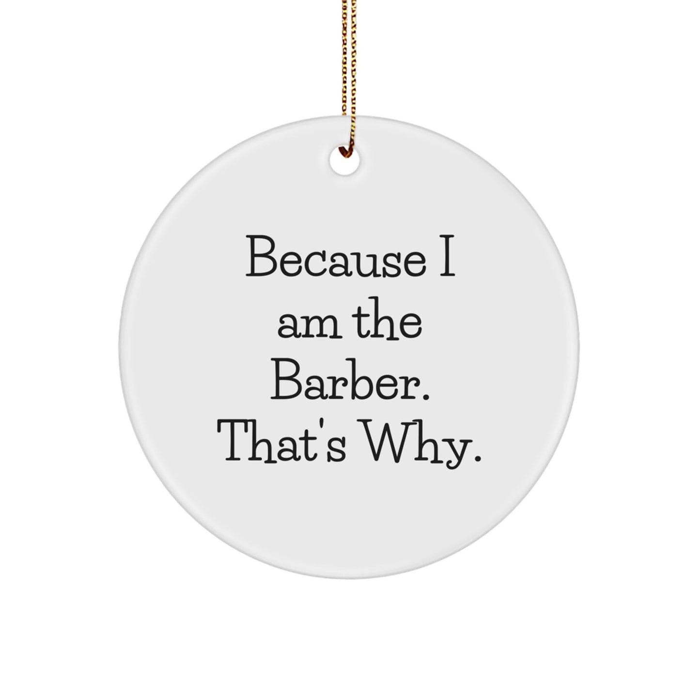 Funny Barber Gifts for Men from Friends - Because I Am The Barber. That's Why. - Christmas Unique Circle Ornament - Image 1