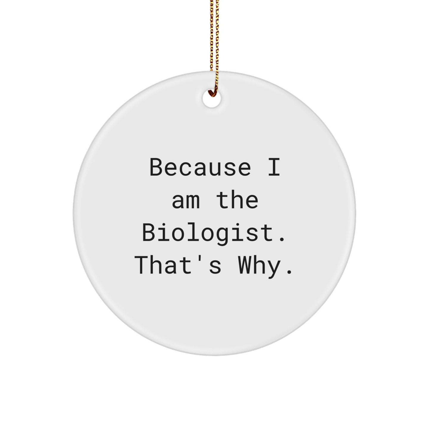 Funny Biologist Gifts for Christmas - Because I Am The Biologist That's Why, Circle Ornament, Gifts from Men to Biologist Friends - Image 1