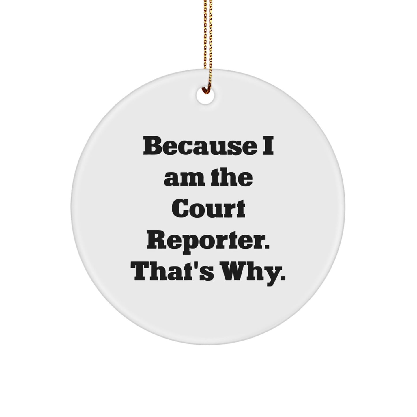 Funny Court Reporter Gifts, Unique Circle Ornament for Men, Women, Friends, Coworkers, Family - 'Because I Am The Court Reporter. That's Why.' - Image 1