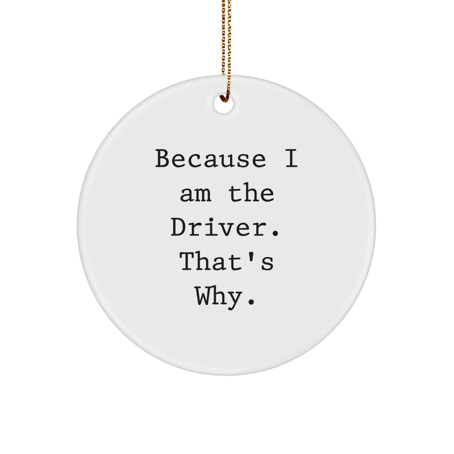 Funny Driver Gifts from Family for Driver - Because I Am The Driver. That's Why. Circle Ornament, Christmas Unique Gift - Image 1