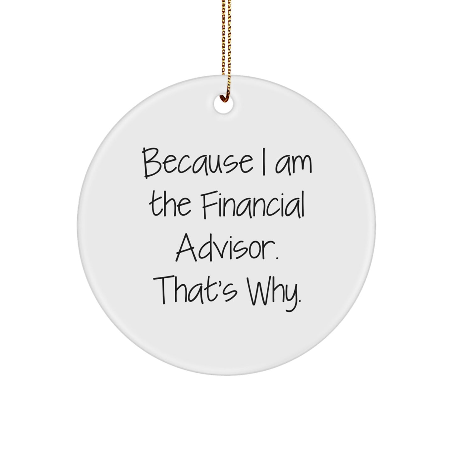 Funny Financial Advisor Gifts, Christmas Circle Ornament, Gifts from Friends for Financial Advisor, 'Because I Am The Financial Advisor. That's Why.' - Image 1