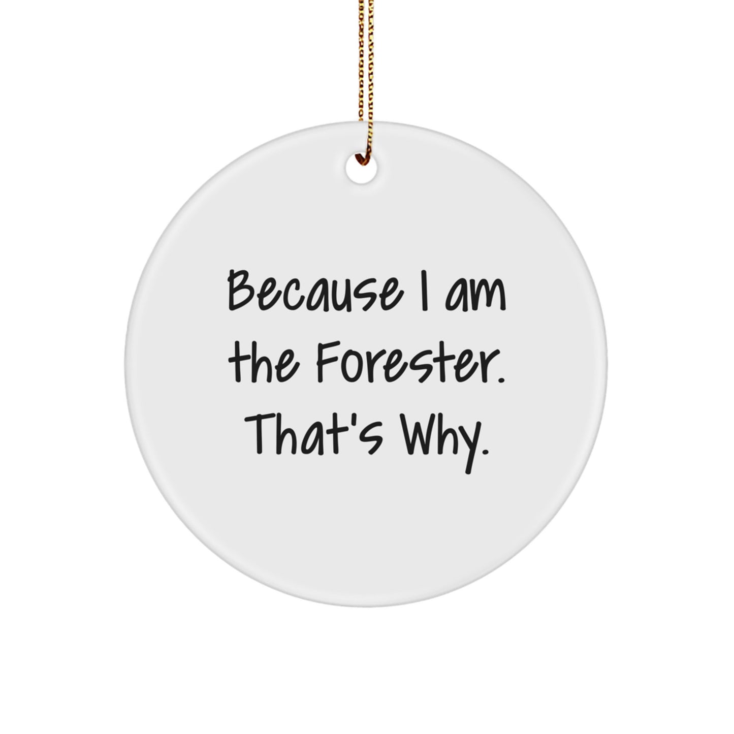 Funny Forester Christmas Circle Ornament Gifts from Friends - 'Because I Am The Forester. That's Why.' - Image 1