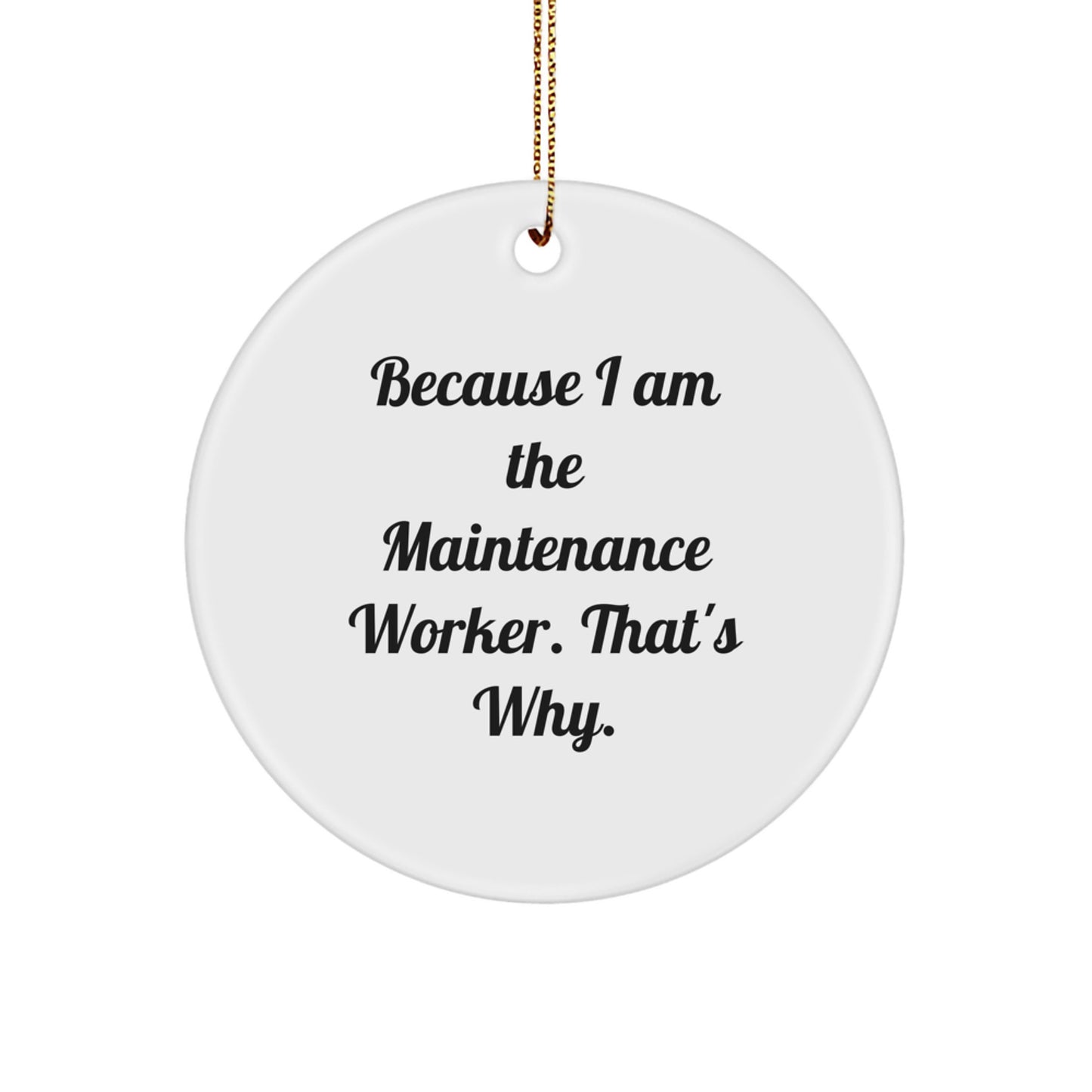 Funny Christmas Unique Gifts from Men for Maintenance Worker - 'Because I Am The Maintenance Worker. That's Why.' Circle Ornament - Image 1