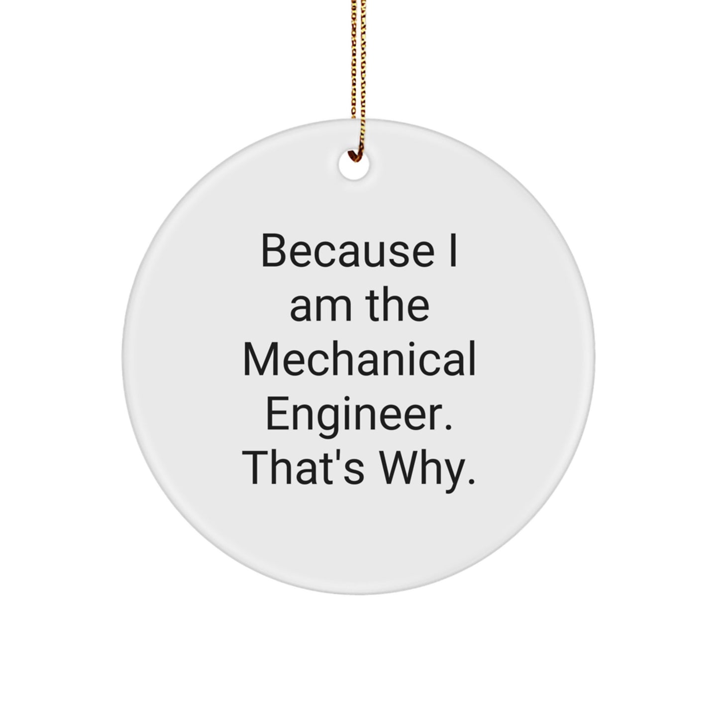 Funny Mechanical Engineer Gifts from Men to Friends, Unique Circle Ornament, Because 'I Am The Mechanical Engineer. That's Why.' Christmas Decorations for Home Office - Image 1